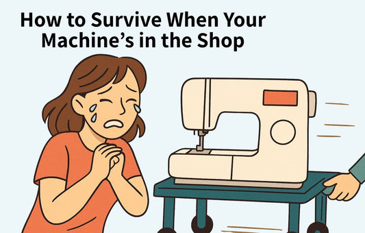 Sew What Now? How to Survive When Your Machine’s in the Shop