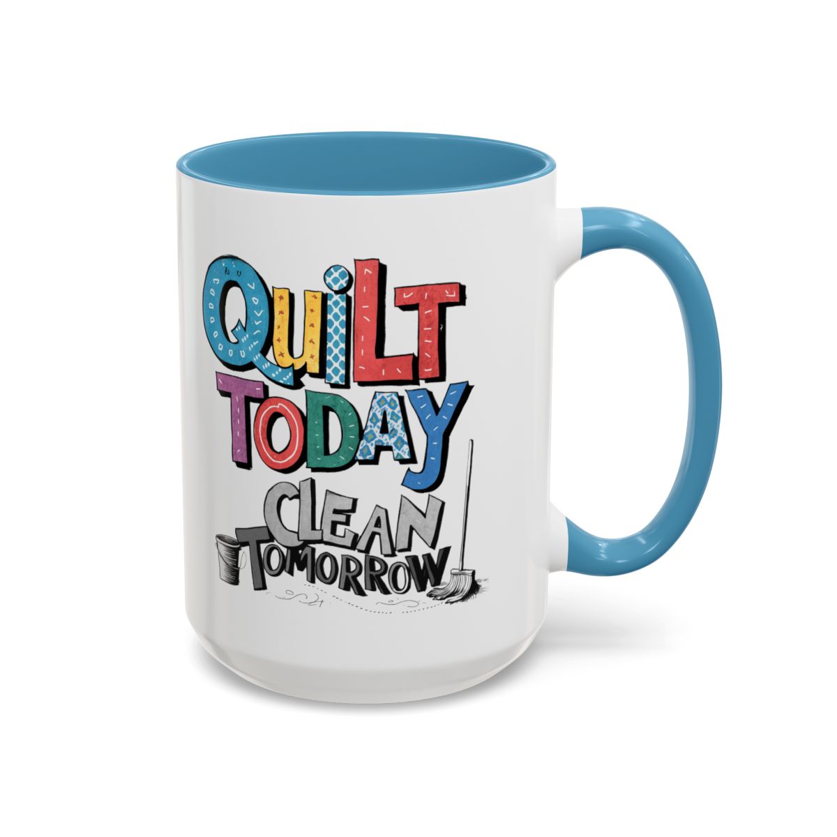 A Light Blue funny Ceramic Mug with the phrase Quilt Today, Clean Tomorrow in a bold and cheerful font with a broom off to the side