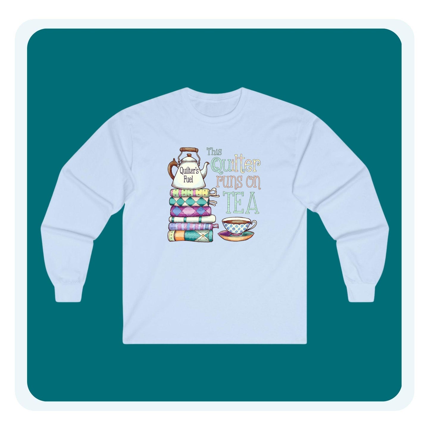 This Quilter Runs on Tea – Long Sleeve Quilting Shirt for Women | Quilter’s Fuel Gift Tee
