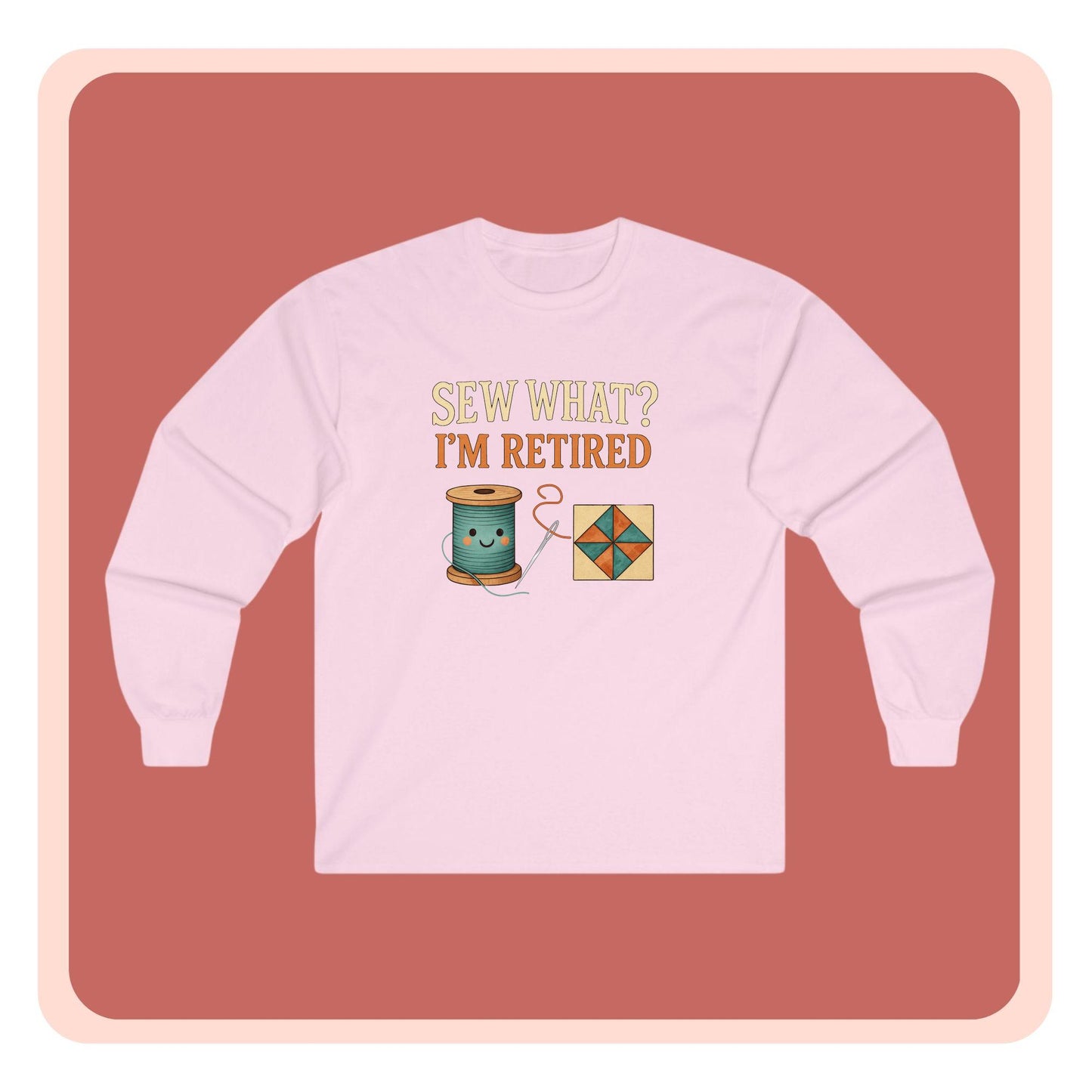 Sew What? I’m Retired Long Sleeve Shirt | Quilting Retirement Gift Tee
