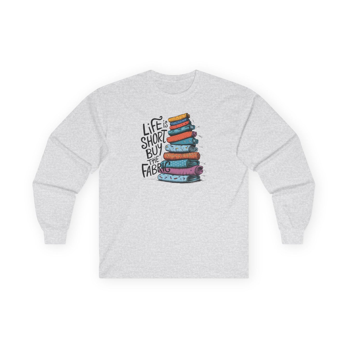Life Is Short, Buy the Fabric Long-Sleeve Tee – Quilting Fun