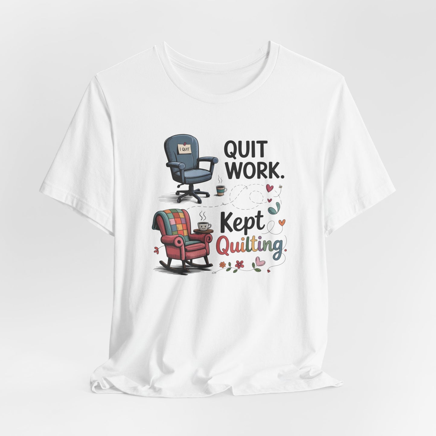 Quit Work. Kept Quilting. – Funny Retirement T-Shirt for Quilters
