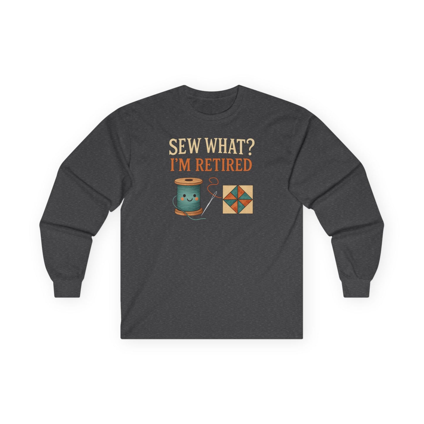 Sew What? I’m Retired Long Sleeve Shirt | Quilting Retirement Gift Tee