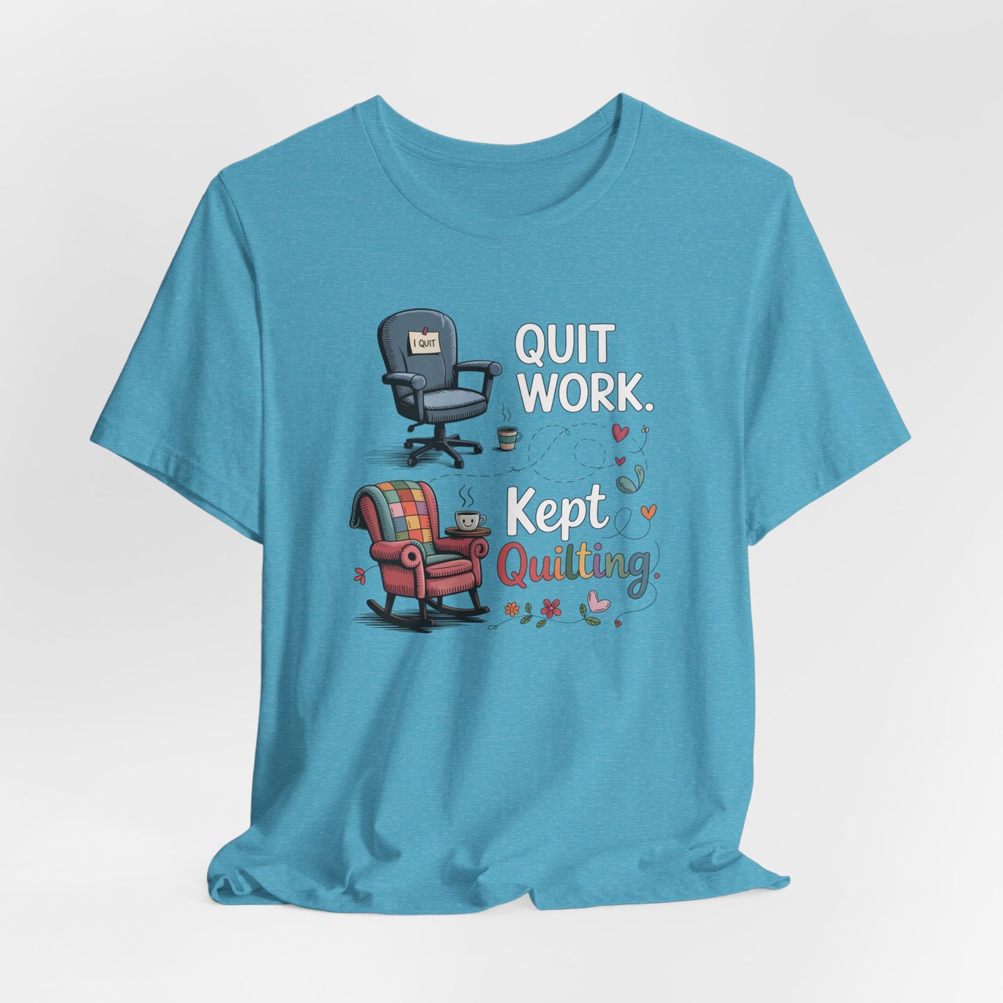 Quit Work. Kept Quilting. – Funny Retirement T-Shirt for Quilters