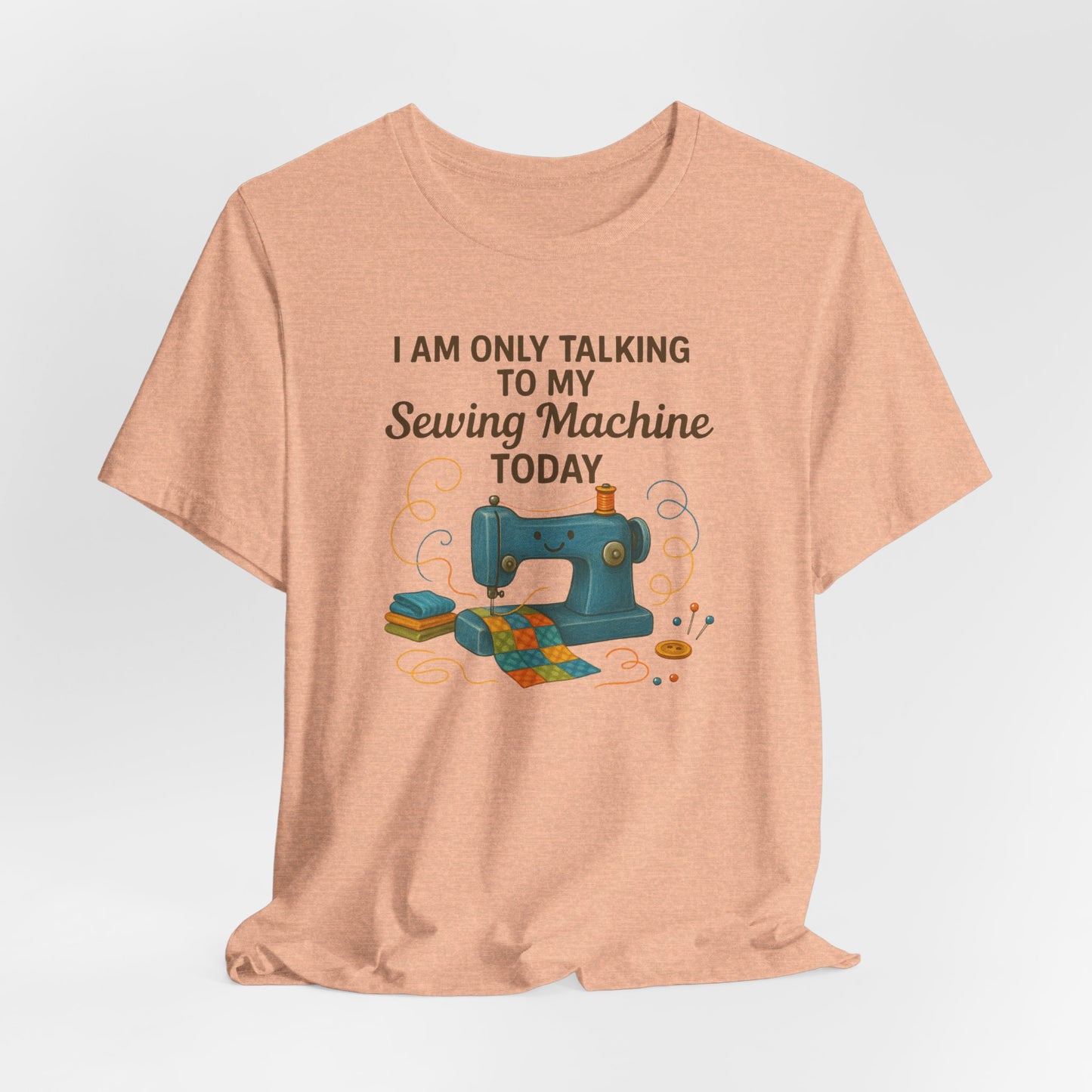 Only Talking to My Sewing Machine Today T-Shirt | Funny Quilting Tee | Perfect Gift for Quilters & Sewists | Super Soft Bella+Canvas Shirt