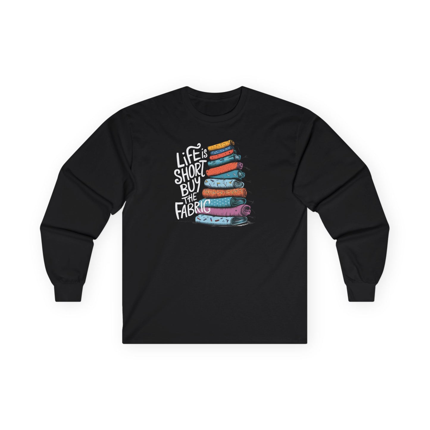 Life Is Short, Buy the Fabric Long-Sleeve Tee – Quilting Fun