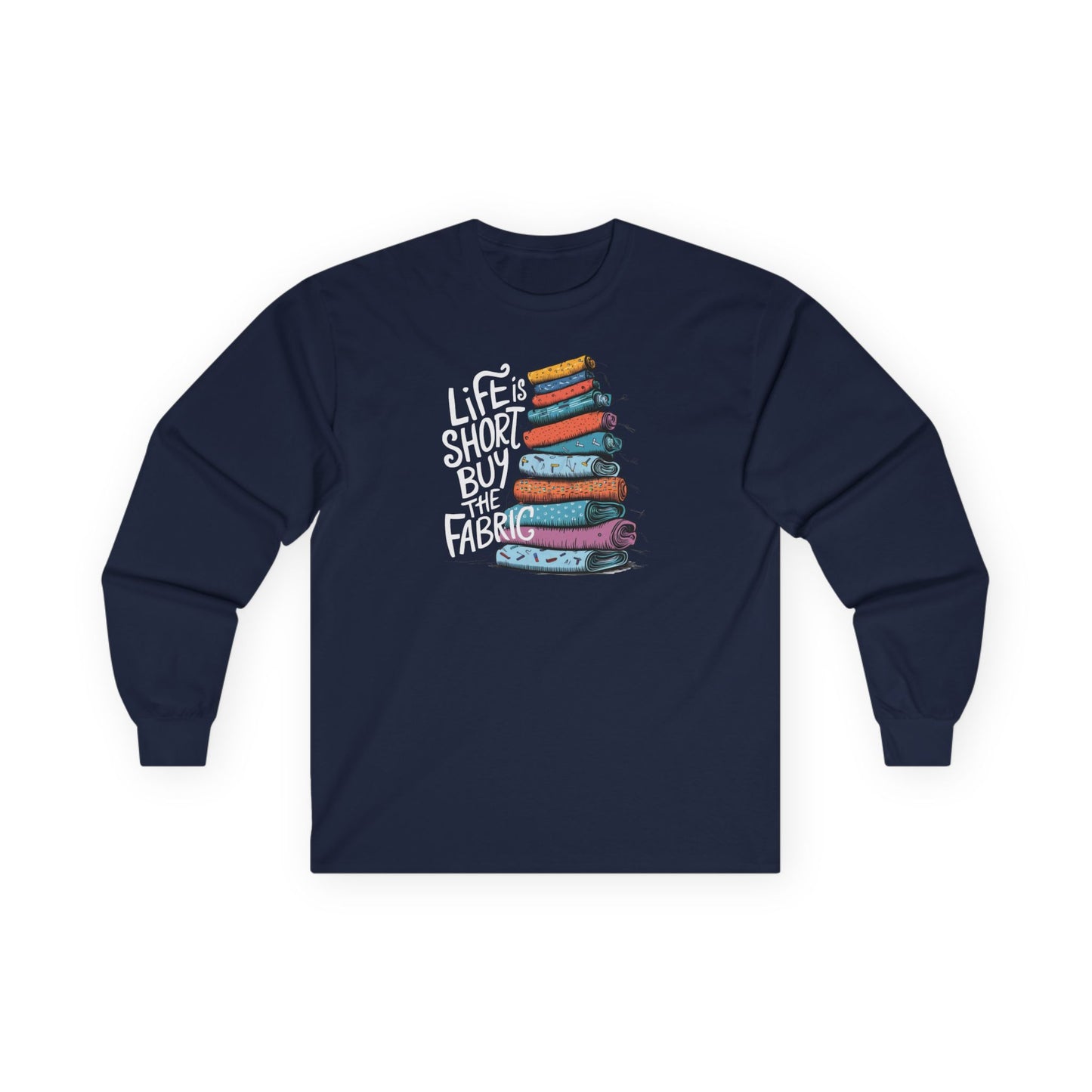 Life Is Short, Buy the Fabric Long-Sleeve Tee – Quilting Fun