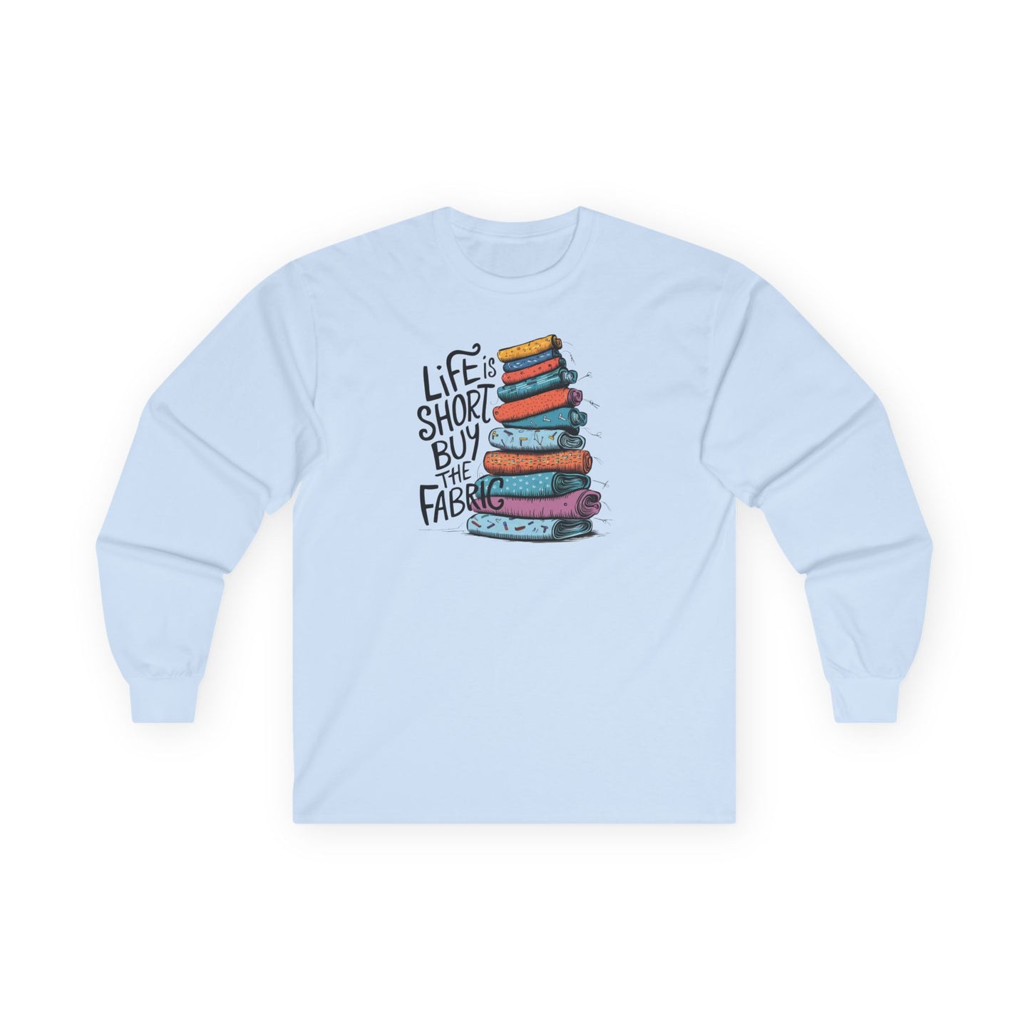 Life Is Short, Buy the Fabric Long-Sleeve Tee – Quilting Fun