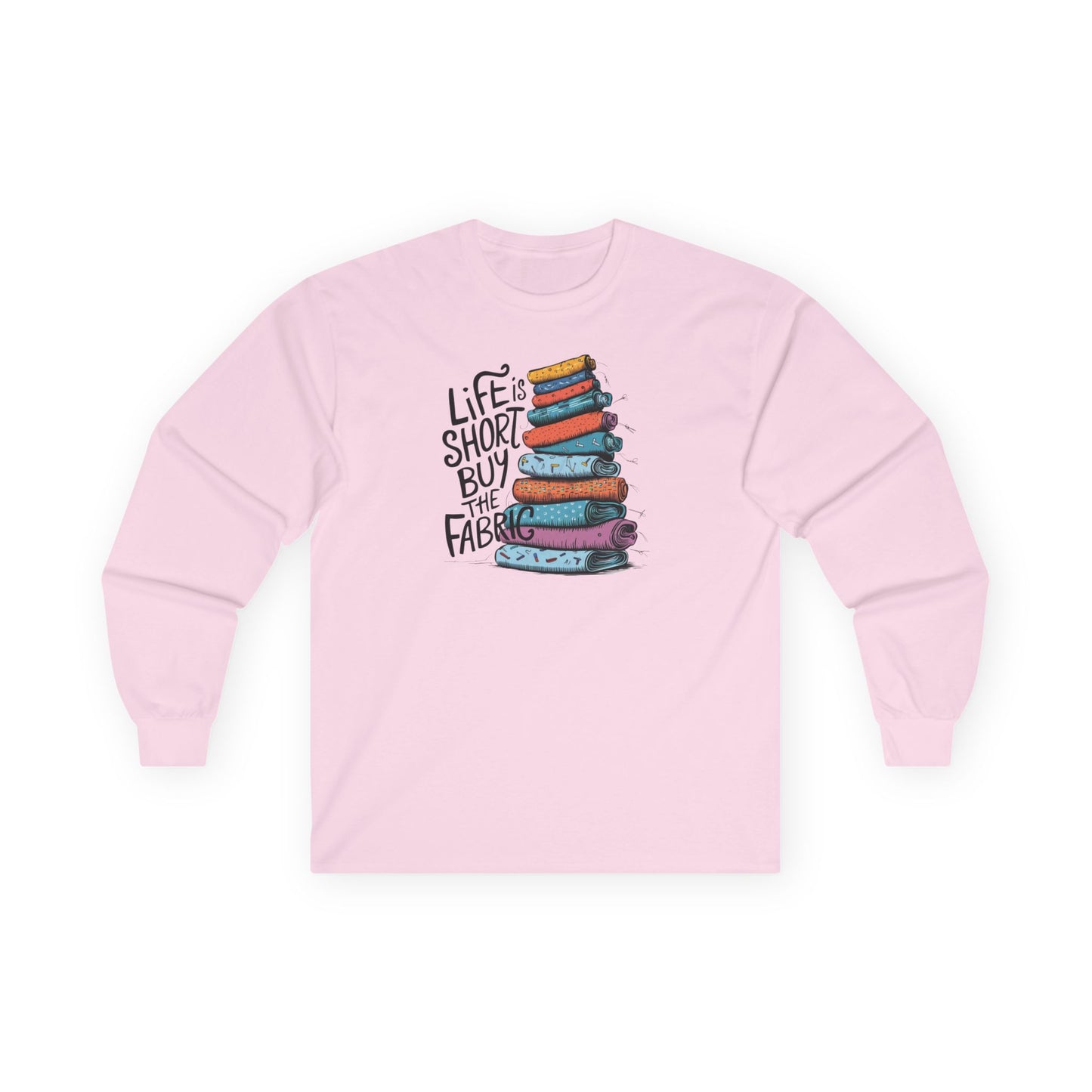 Life Is Short, Buy the Fabric Long-Sleeve Tee – Quilting Fun