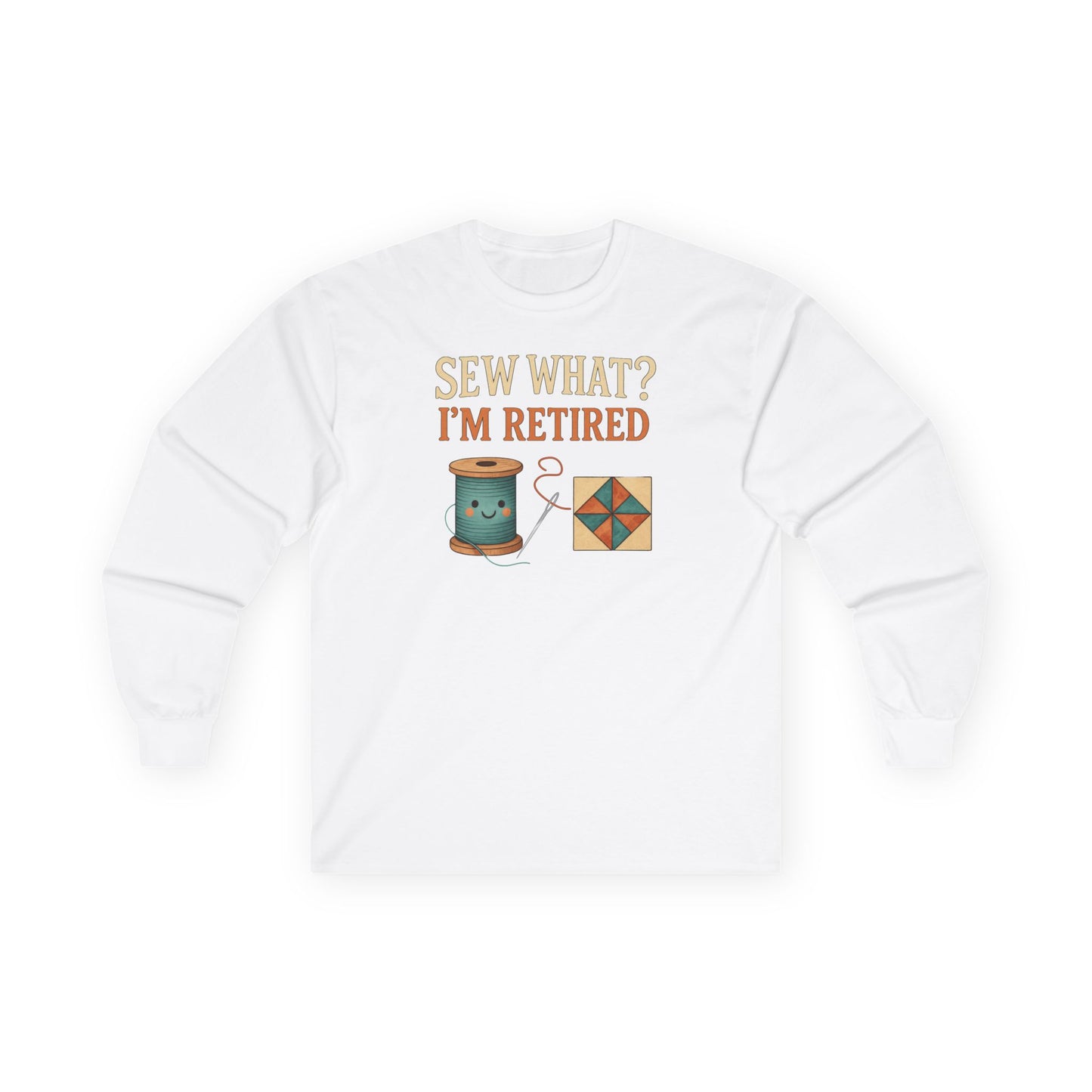 Sew What? I’m Retired Long Sleeve Shirt | Quilting Retirement Gift Tee