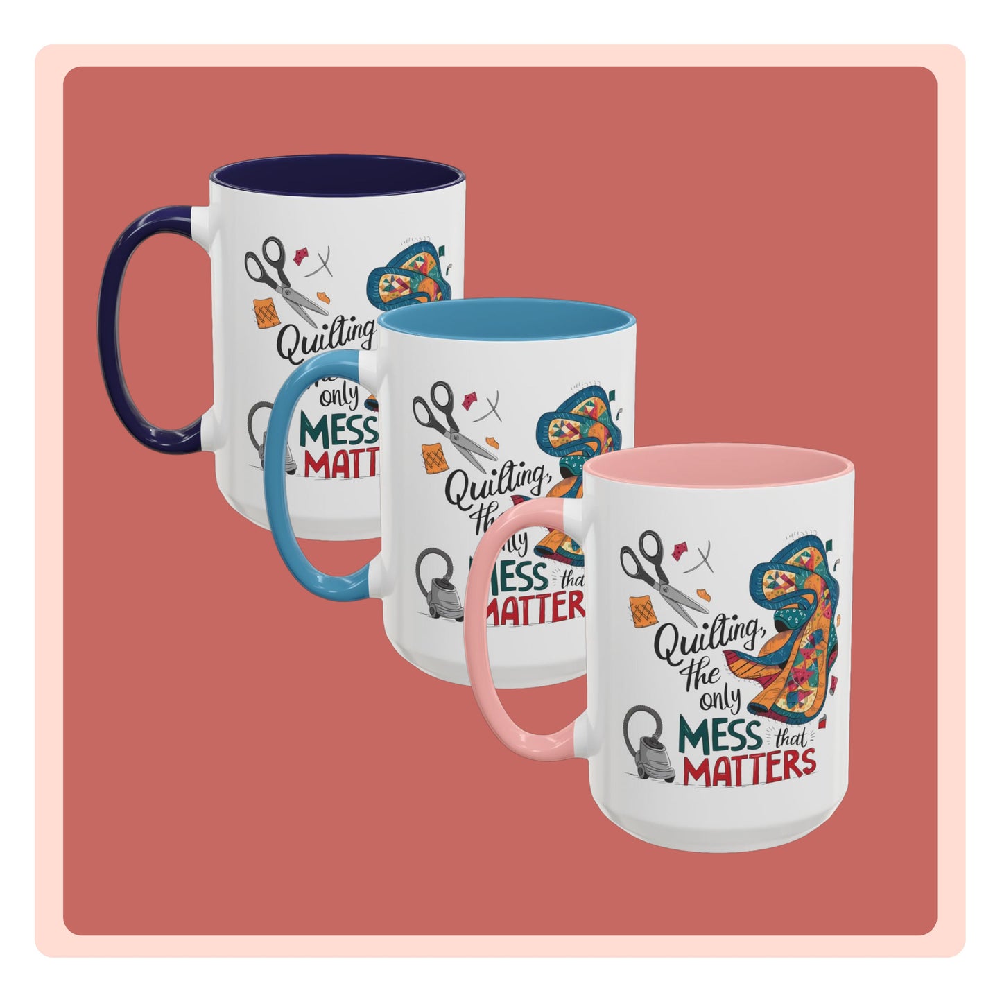 A funny Ceramic Mug with the phrase Quilting, the Only Mess that Matters and illustrations of fabric scraps, scissors, and a vacuum cleaner. Colorful quilt patterns swirl around the text, creating a playful and relatable design for quilting enthusiasts.