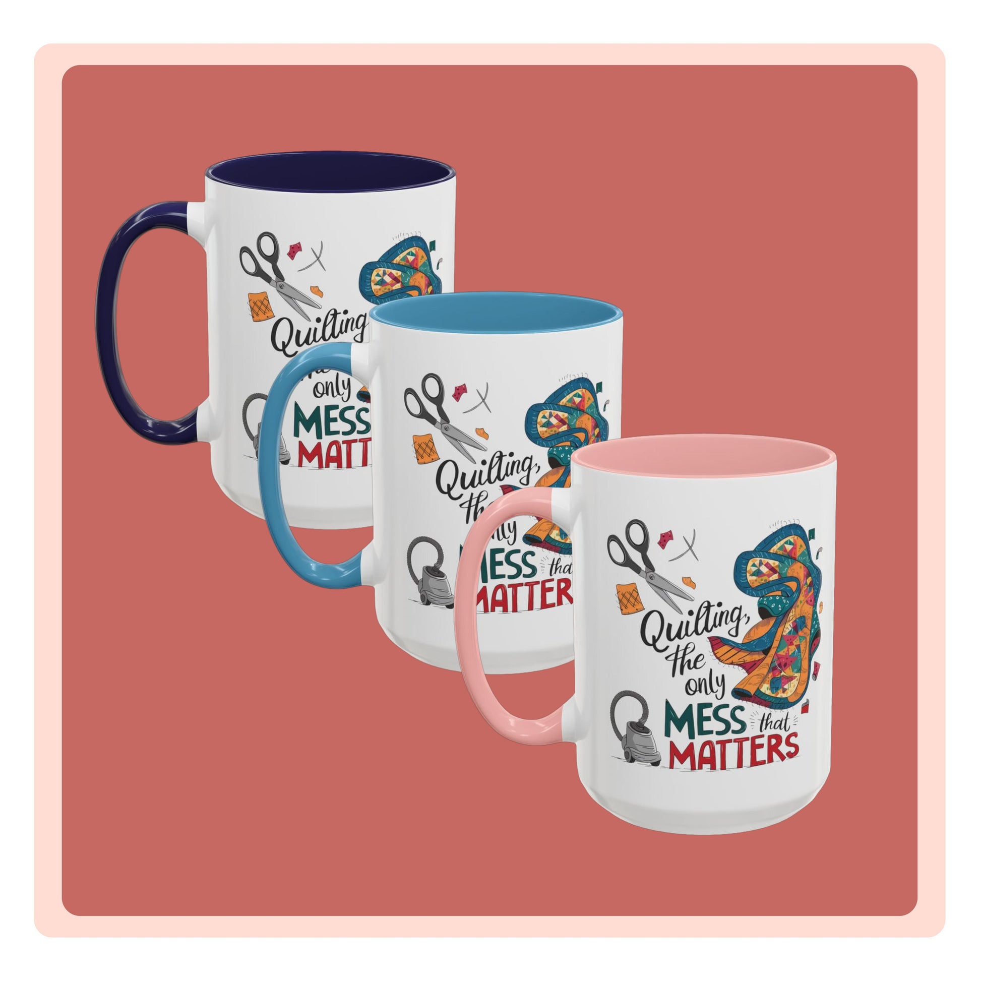 A funny Ceramic Mug with the phrase Quilting, the Only Mess that Matters and illustrations of fabric scraps, scissors, and a vacuum cleaner. Colorful quilt patterns swirl around the text, creating a playful and relatable design for quilting enthusiasts.