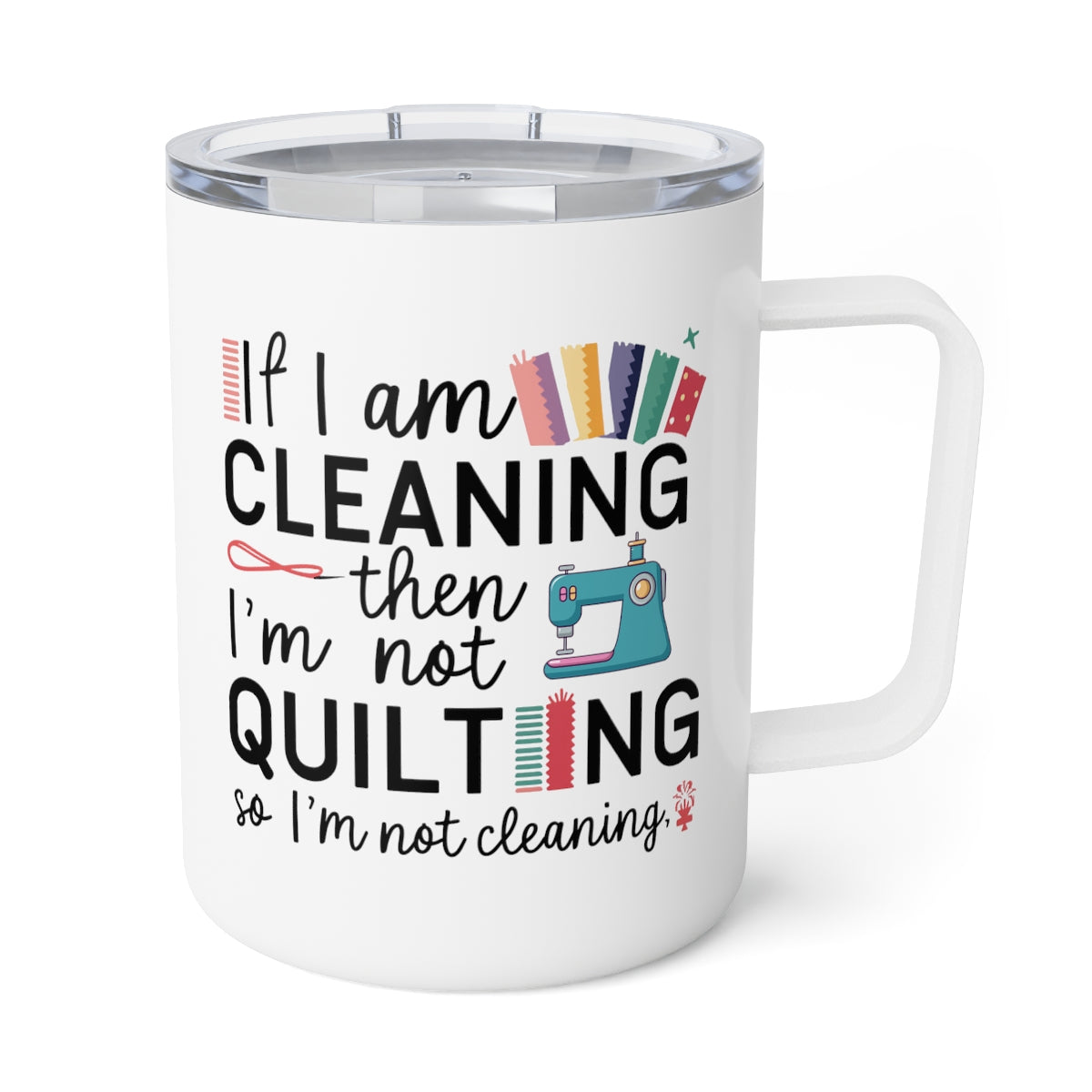A White funny quilting-inspired Insulated Mug with the phrase If I am Cleaning then I'm not Quilting in a bold and cheerful font with images of quilting icons and supplies