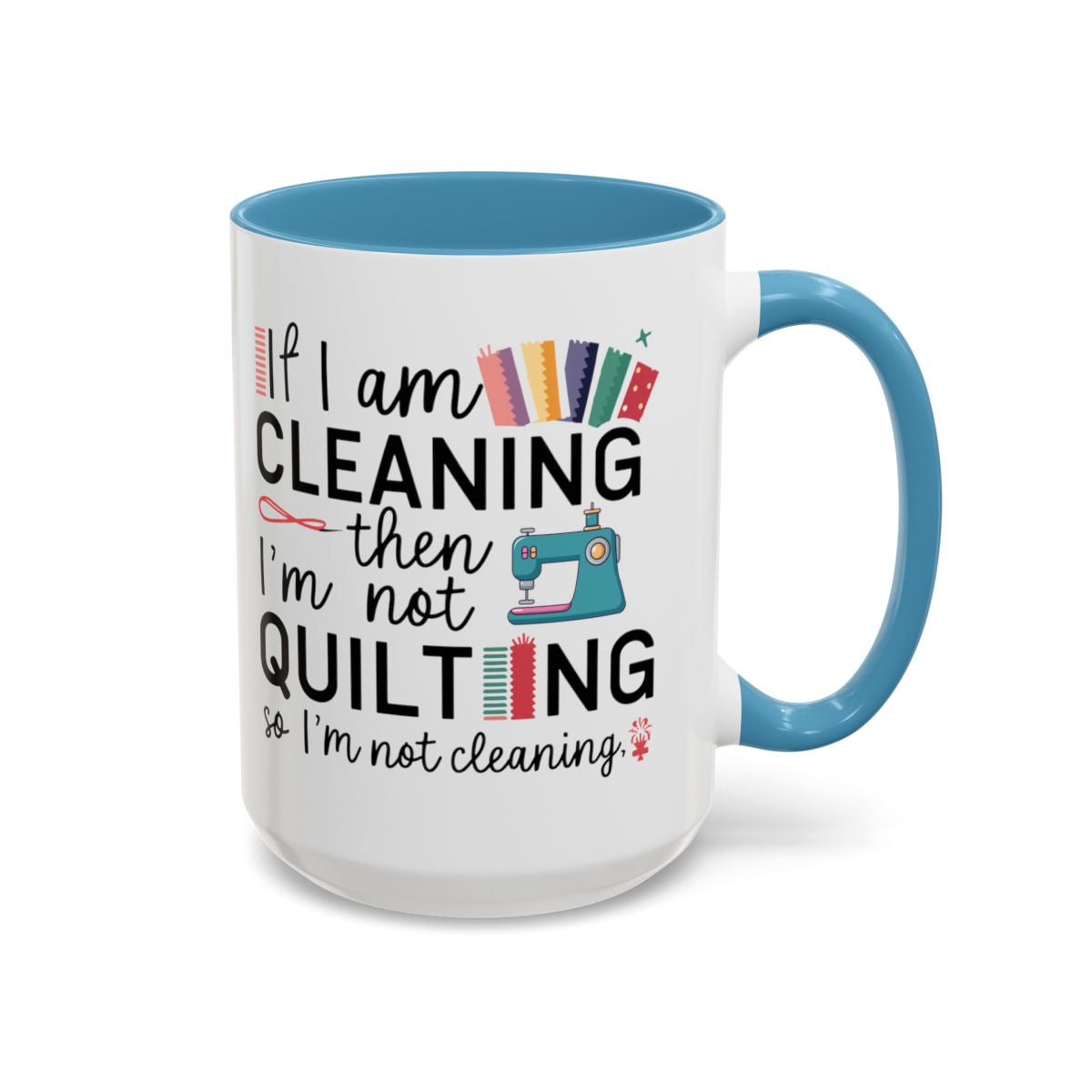 A Light Blue funny Ceramic Mug with the phrase If I am Cleaning then I'm not Quilting in a bold and cheerful font with images of quilting icons and supplies