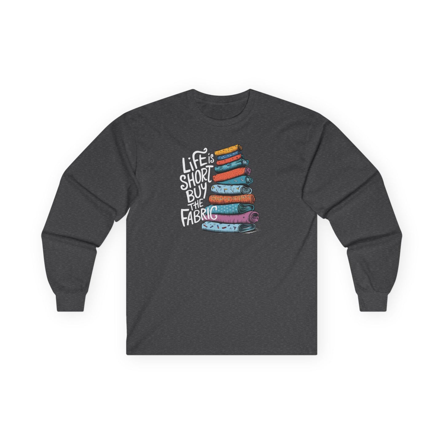 Life Is Short, Buy the Fabric Long-Sleeve Tee – Quilting Fun