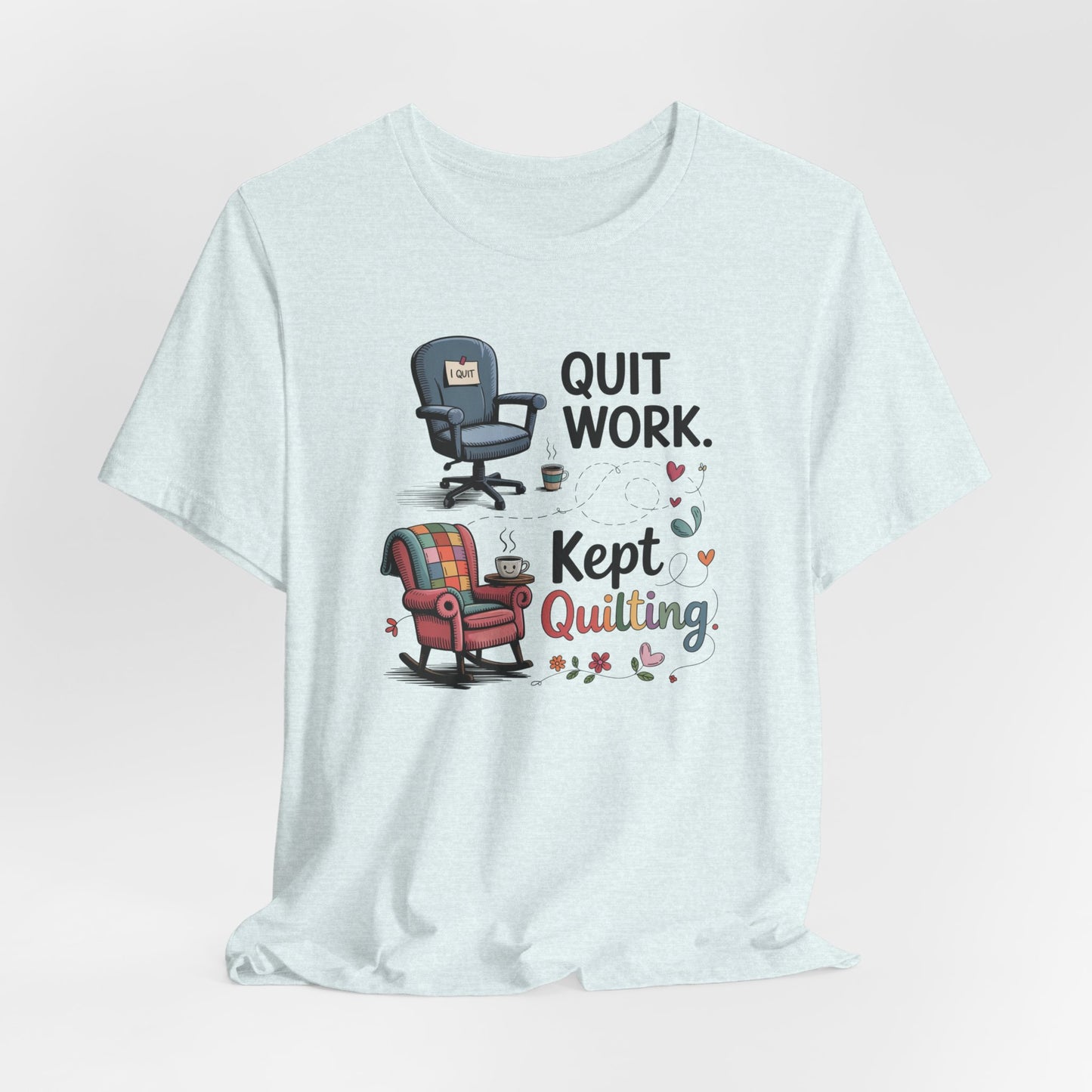 Quit Work. Kept Quilting. – Funny Retirement T-Shirt for Quilters