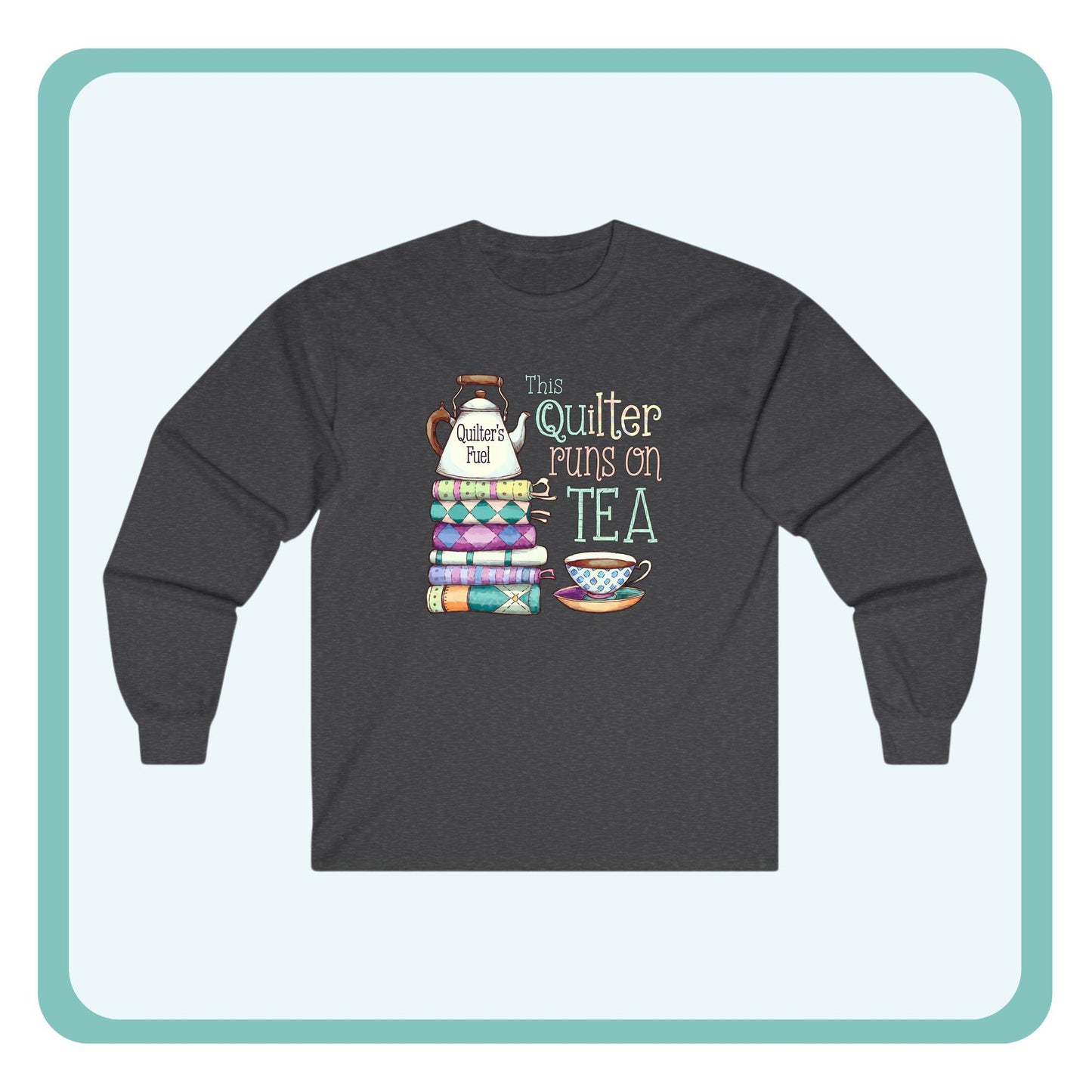 This Quilter Runs on Tea – Long Sleeve Quilting Shirt for Women | Quilter’s Fuel Gift Tee