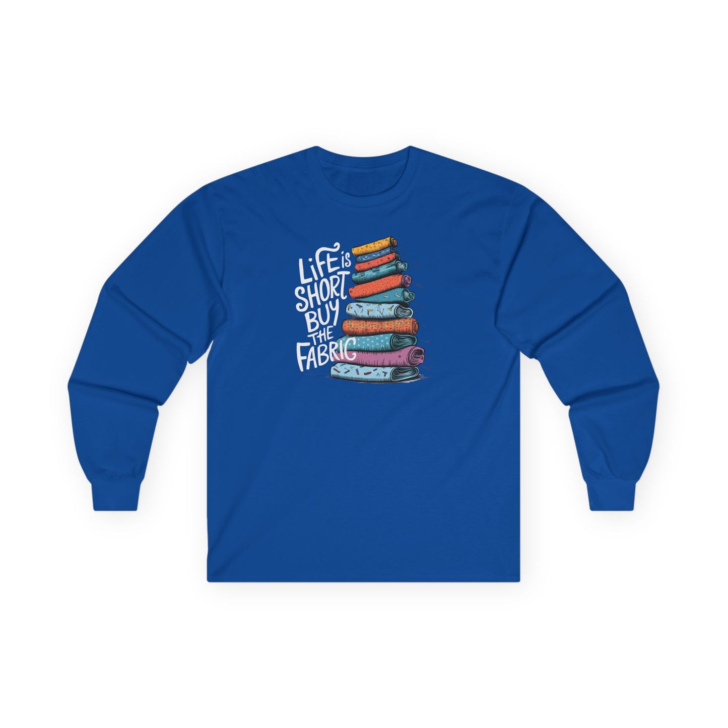 Life Is Short, Buy the Fabric Long-Sleeve Tee – Quilting Fun