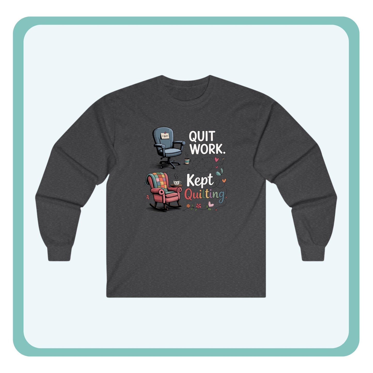 Quit Work Kept Quilting Long Sleeve Shirt | Funny Retirement Quilter Tee