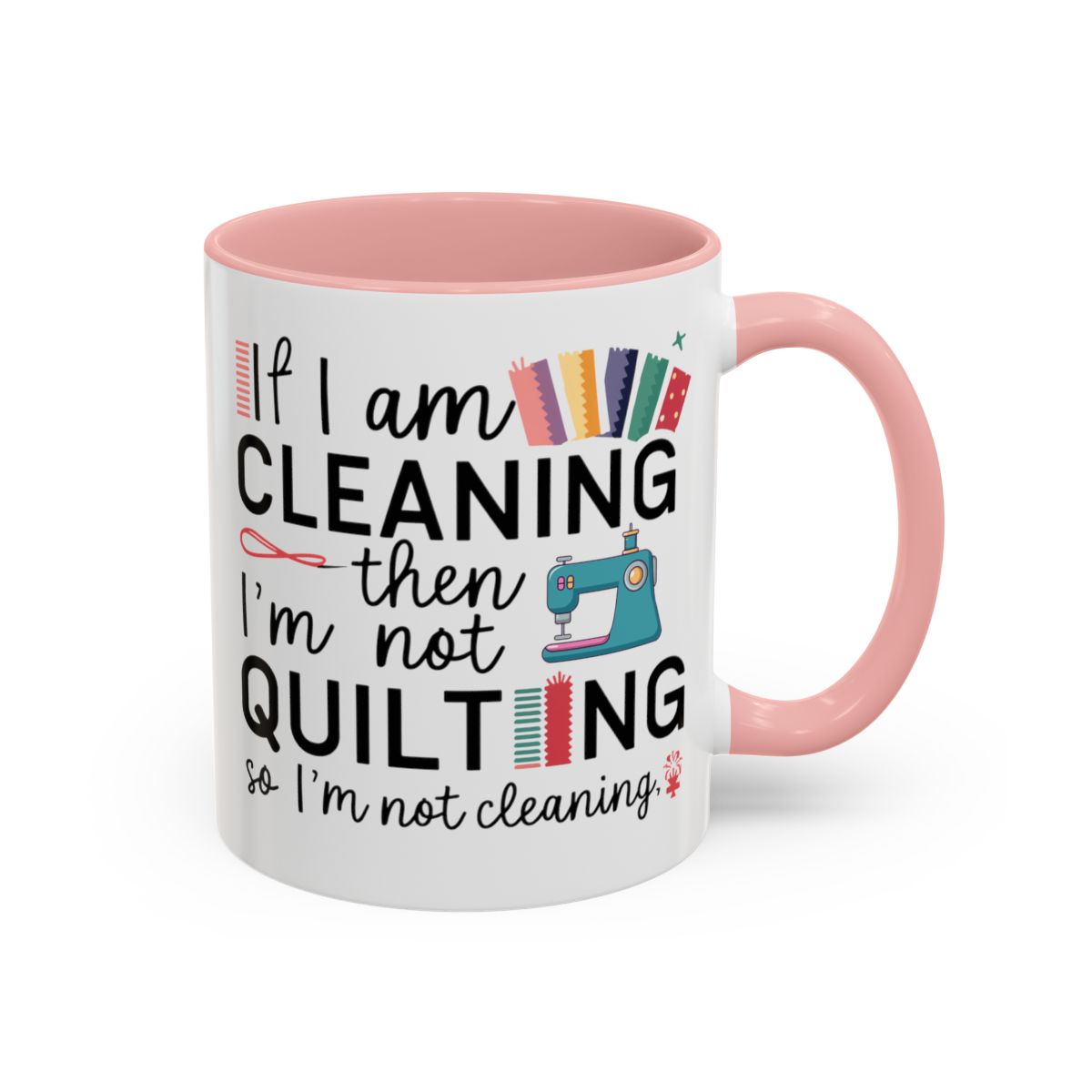 A Pink funny Ceramic Mug with the phrase If I am Cleaning then I'm not Quilting in a bold and cheerful font with images of quilting icons and supplies