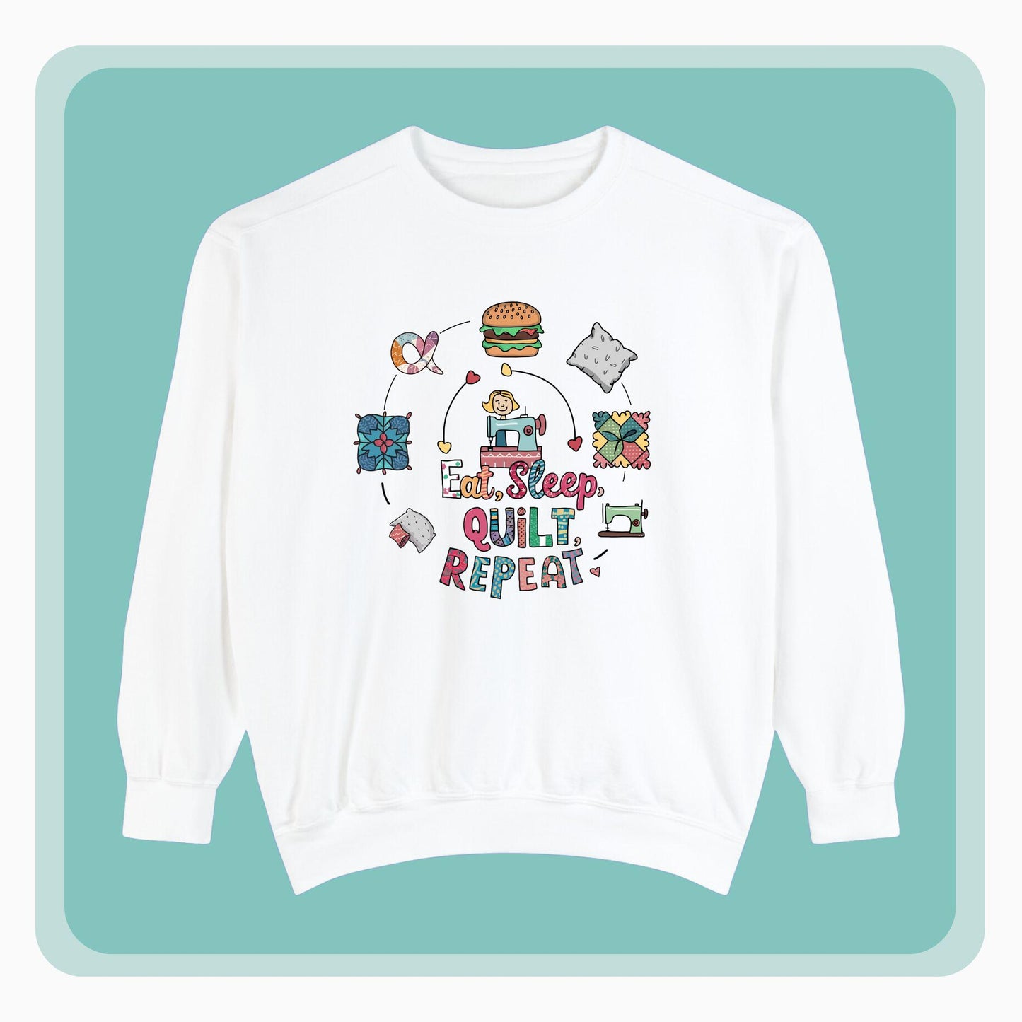 A funny Sweatshirt with the phrase Eat, Sleep, Quilt, Repeat  showing the cycle of a quilter's day with eating, sleeping, and quilting