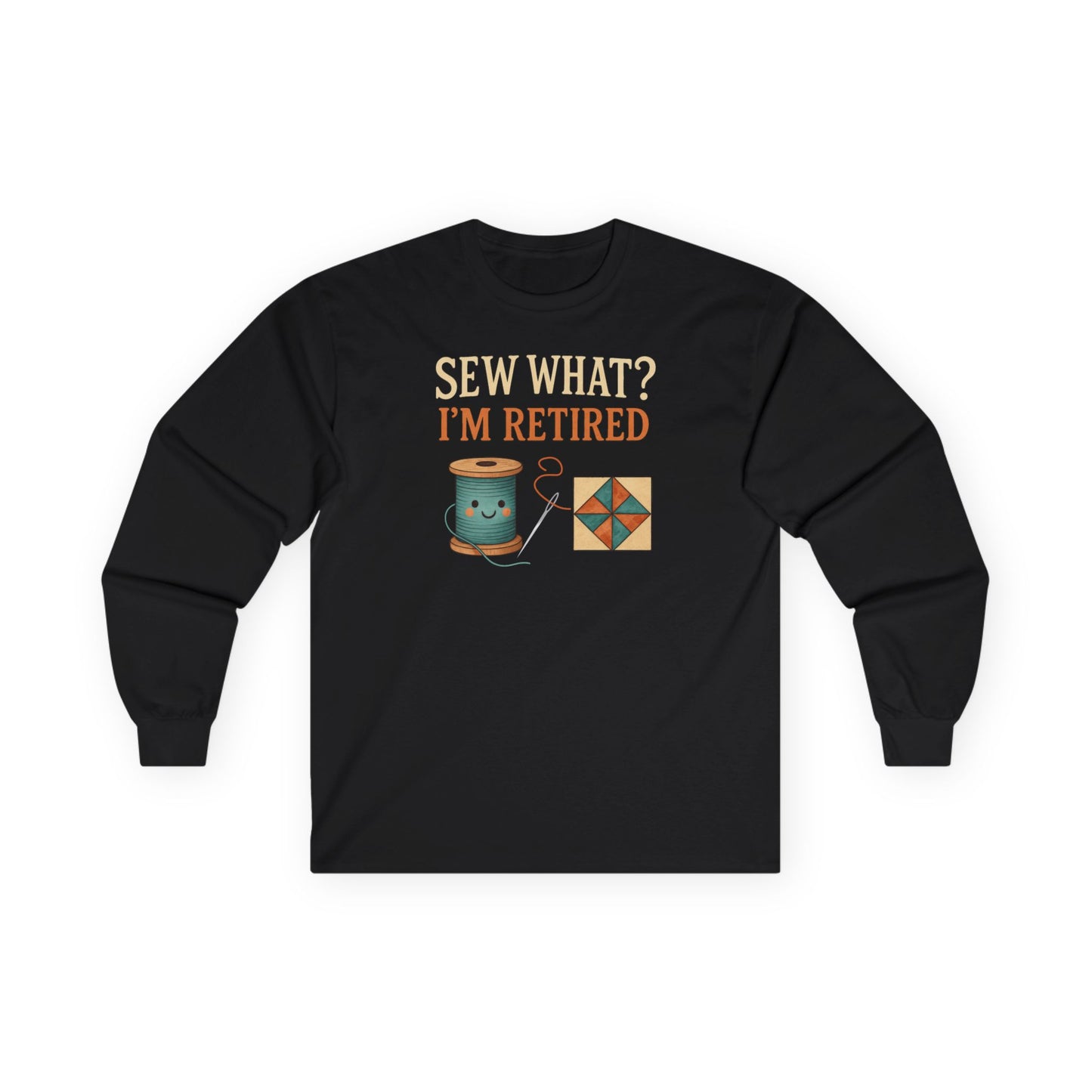 Sew What? I’m Retired Long Sleeve Shirt | Quilting Retirement Gift Tee