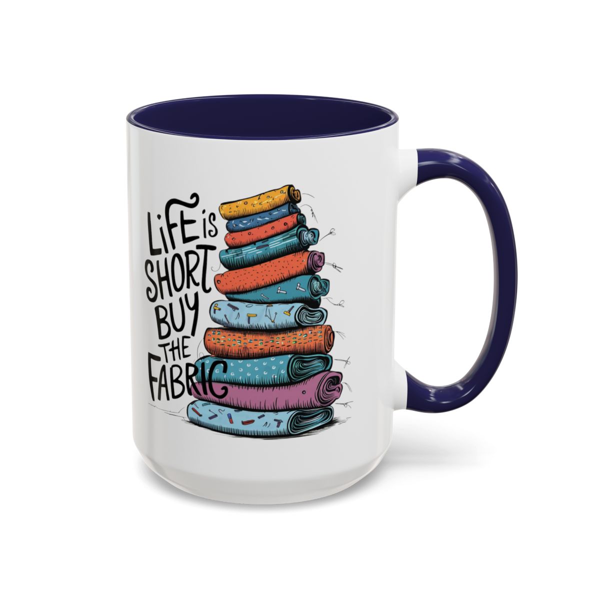 A Navy funny Ceramic Mug with the phrase Life is Short, Buy the Fabric with the label 'Life is Short, Buy the Fabric' next to a graphic of A Navy funny pile of fabric