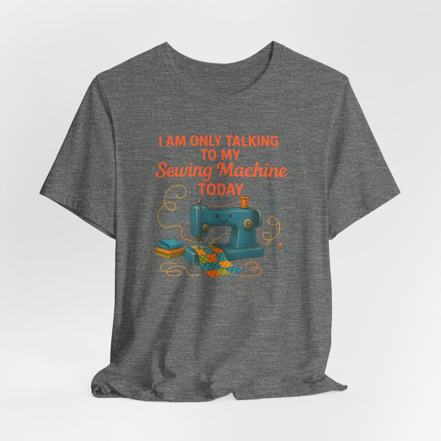 Only Talking to My Sewing Machine Today T-Shirt | Funny Quilting Tee | Perfect Gift for Quilters & Sewists | Super Soft Bella+Canvas Shirt