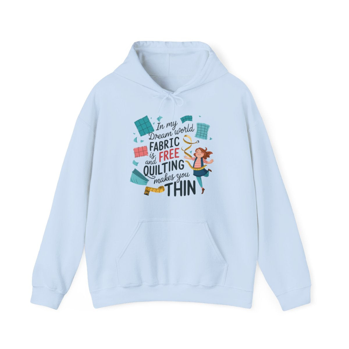 A Light Blue funny Hoodie with the phrase Fabric is Free and Quilting Makes You Thin in font with a cheerful quilter jumping for joy