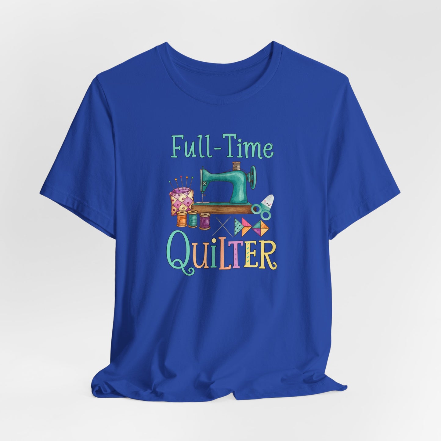 Full-Time Quilter – Funny Quilting T-Shirt – Comfort Fit (4X-5X)