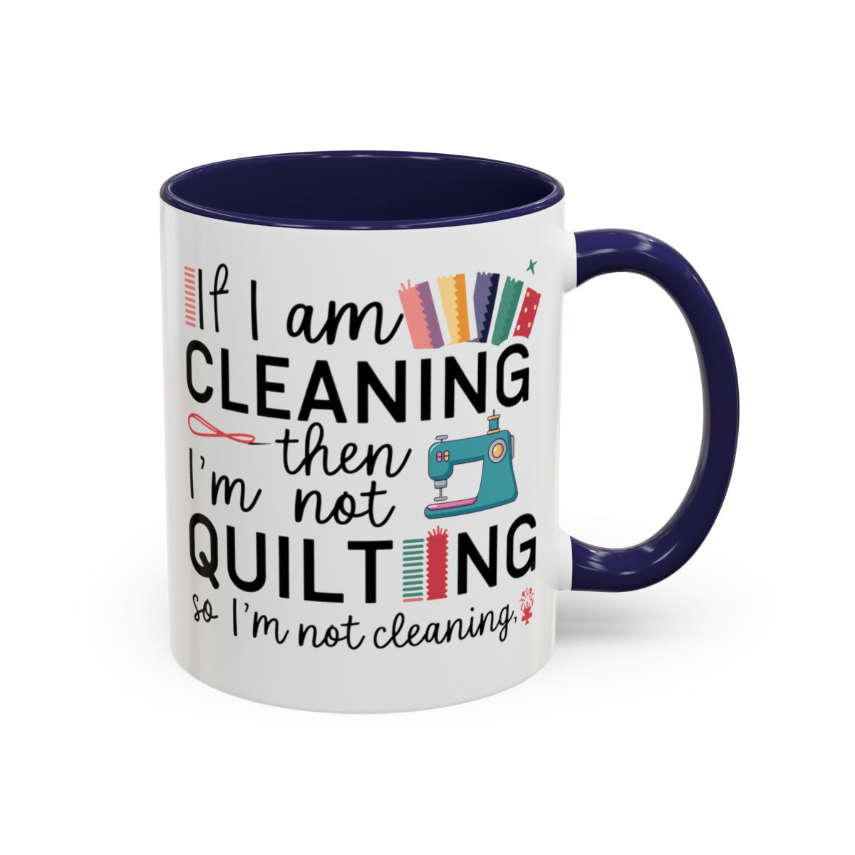 A Navy funny Ceramic Mug with the phrase If I am Cleaning then I'm not Quilting in a bold and cheerful font with images of quilting icons and supplies