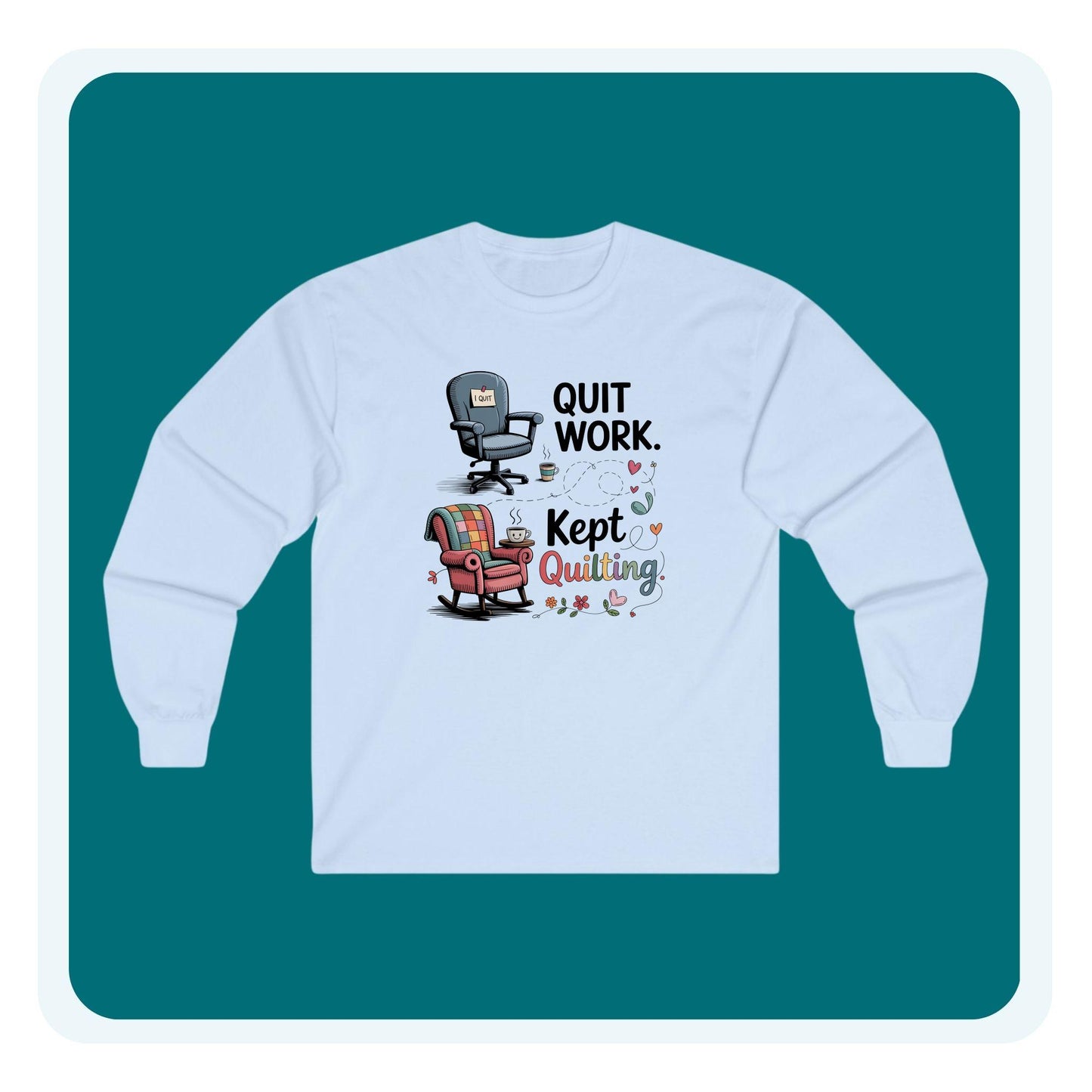 Quit Work Kept Quilting Long Sleeve Shirt | Funny Retirement Quilter Tee