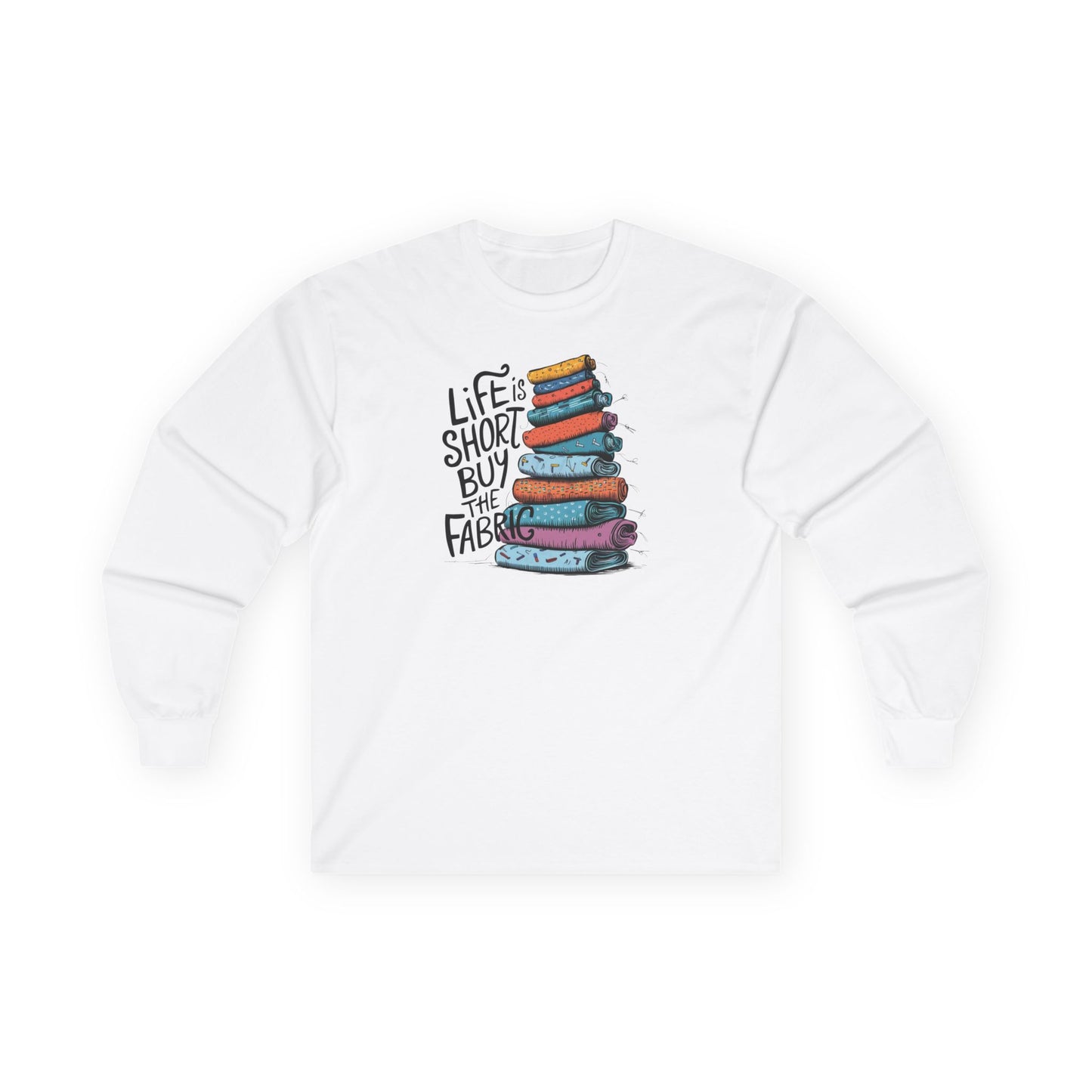 Life Is Short, Buy the Fabric Long-Sleeve Tee – Quilting Fun