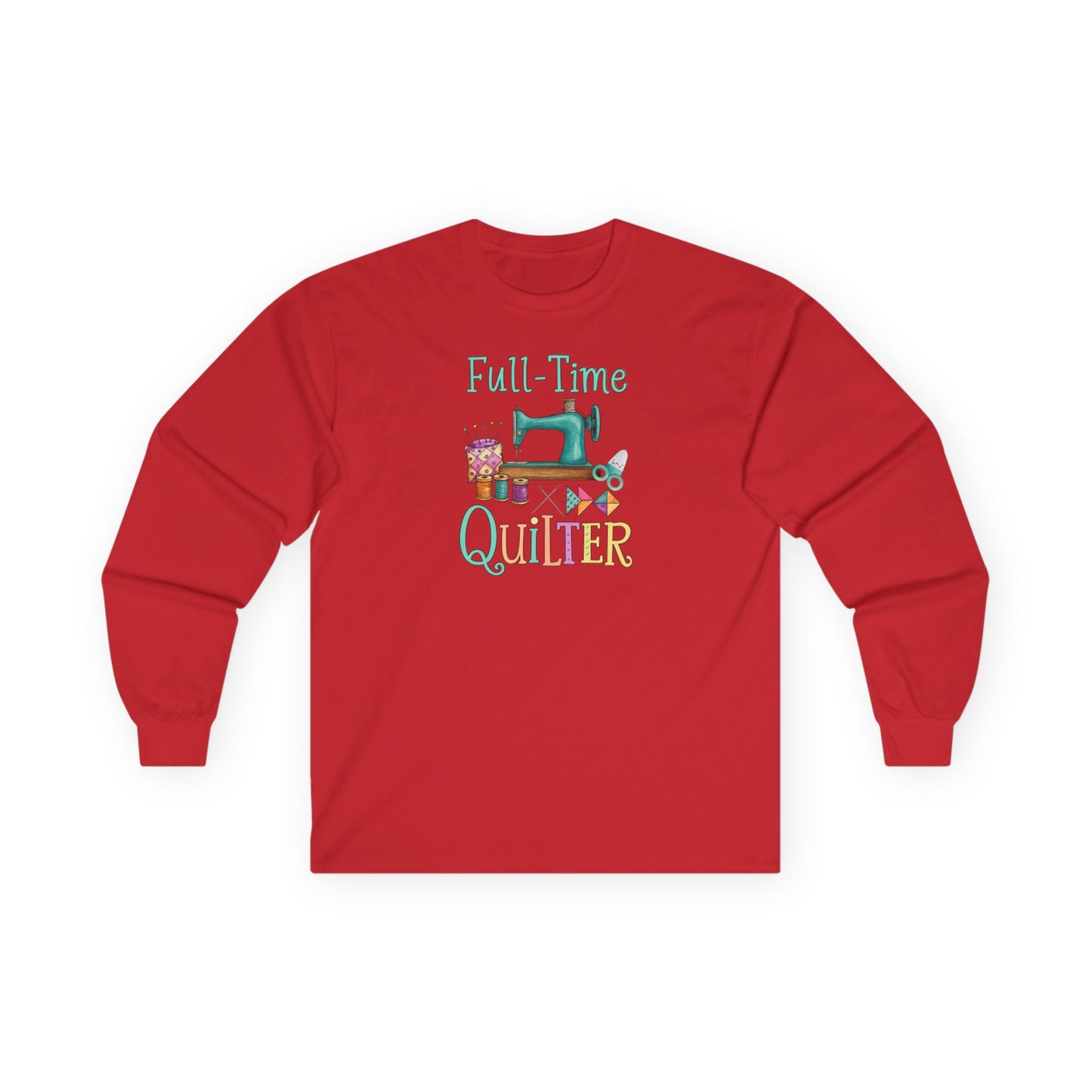 Full-Time Quilter Long Sleeve Shirt | Funny Quilting Retirement Tee