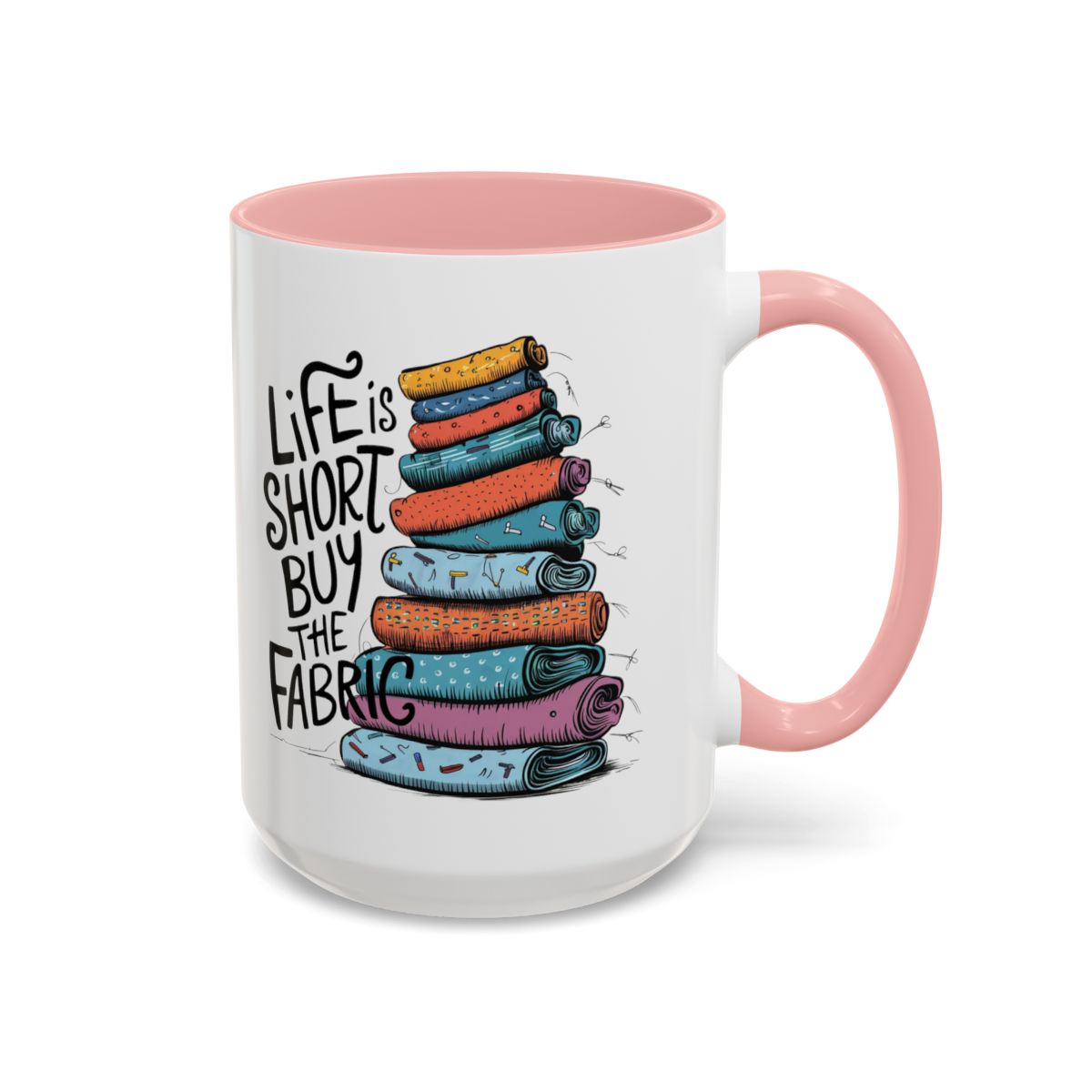 A Pink funny Ceramic Mug with the phrase Life is Short, Buy the Fabric with the label 'Life is Short, Buy the Fabric' next to a graphic of A Pink funny pile of fabric