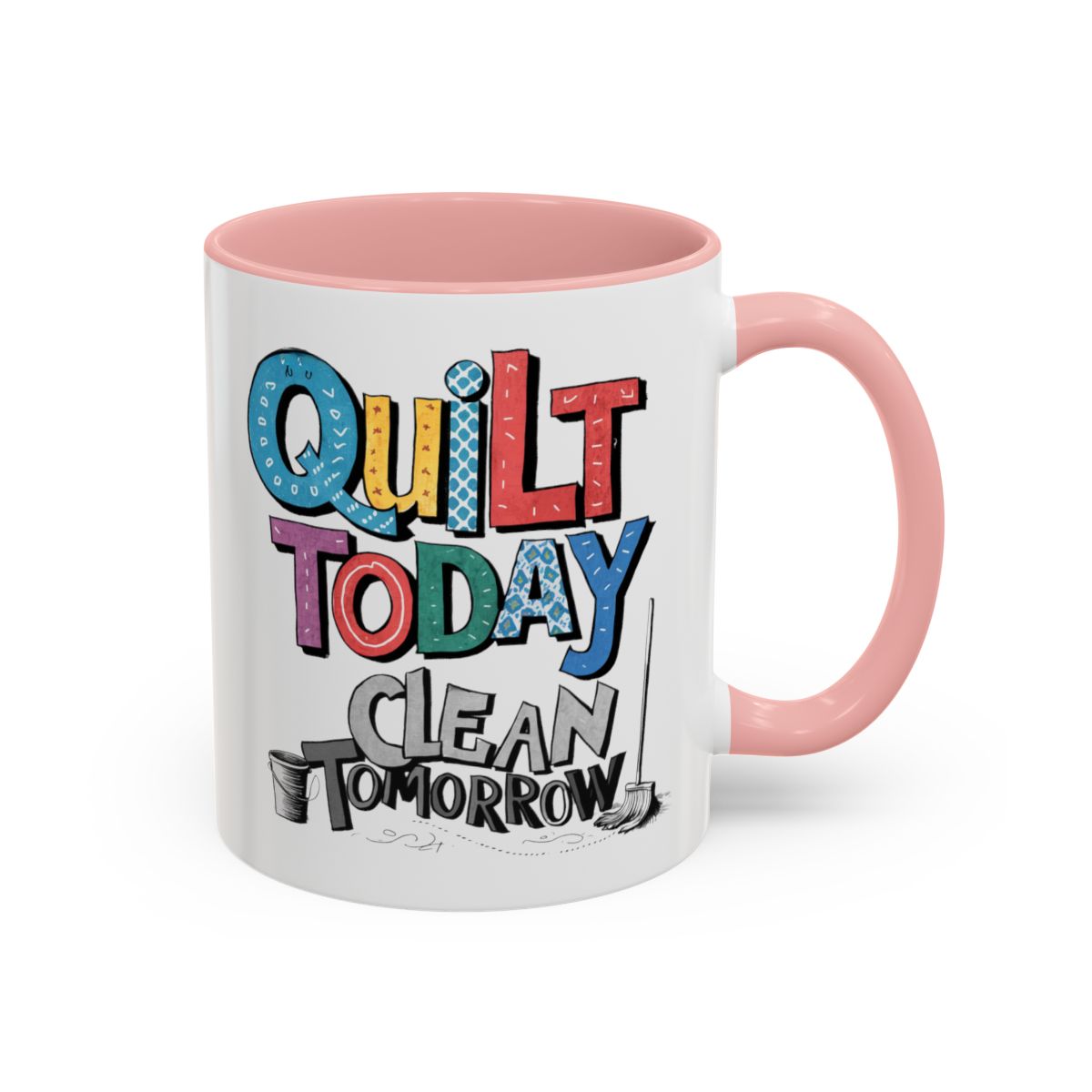 A Pink funny Ceramic Mug with the phrase Quilt Today, Clean Tomorrow in a bold and cheerful font with a broom off to the side