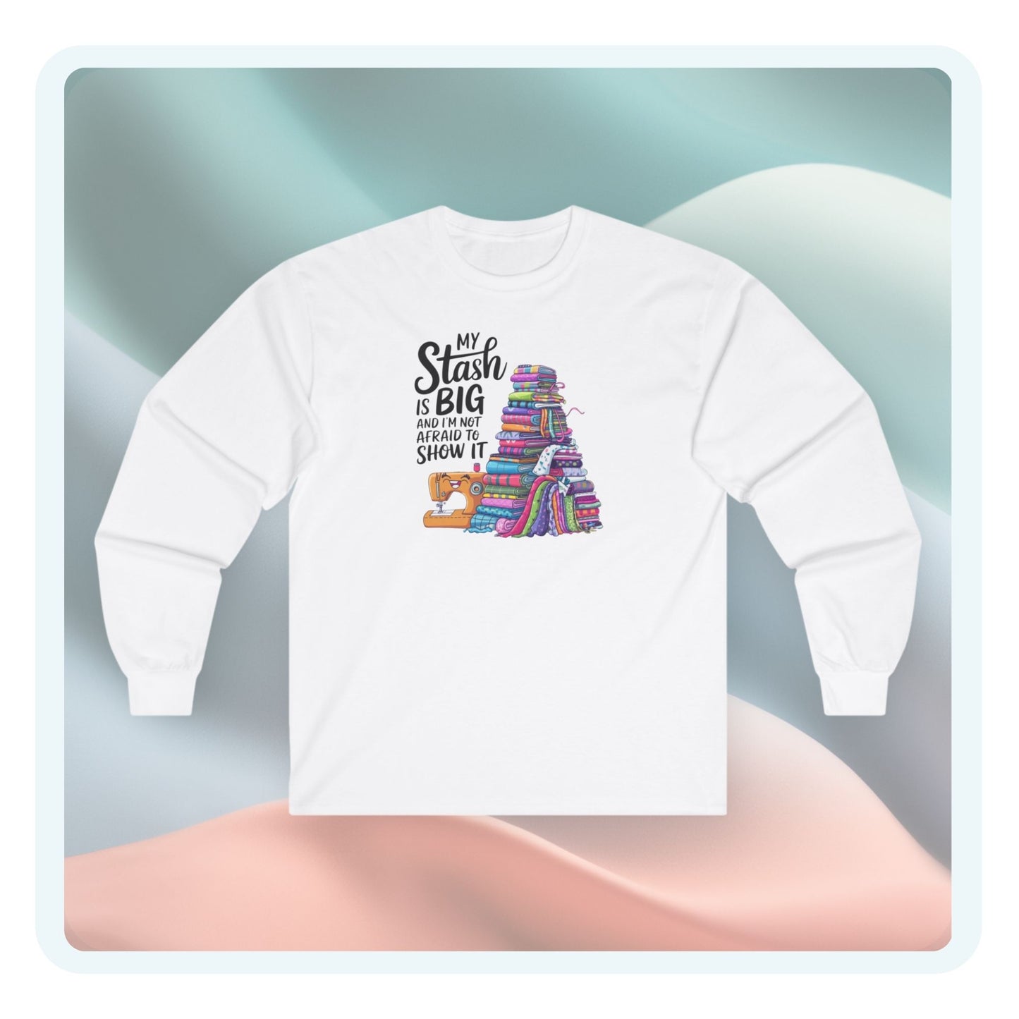 My Stash Is Big Long-Sleeve Tee – Funny Quilting Shirt