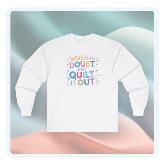 When in Doubt, Just Quilt It Out Long-Sleeve Tee – Quilting Fun