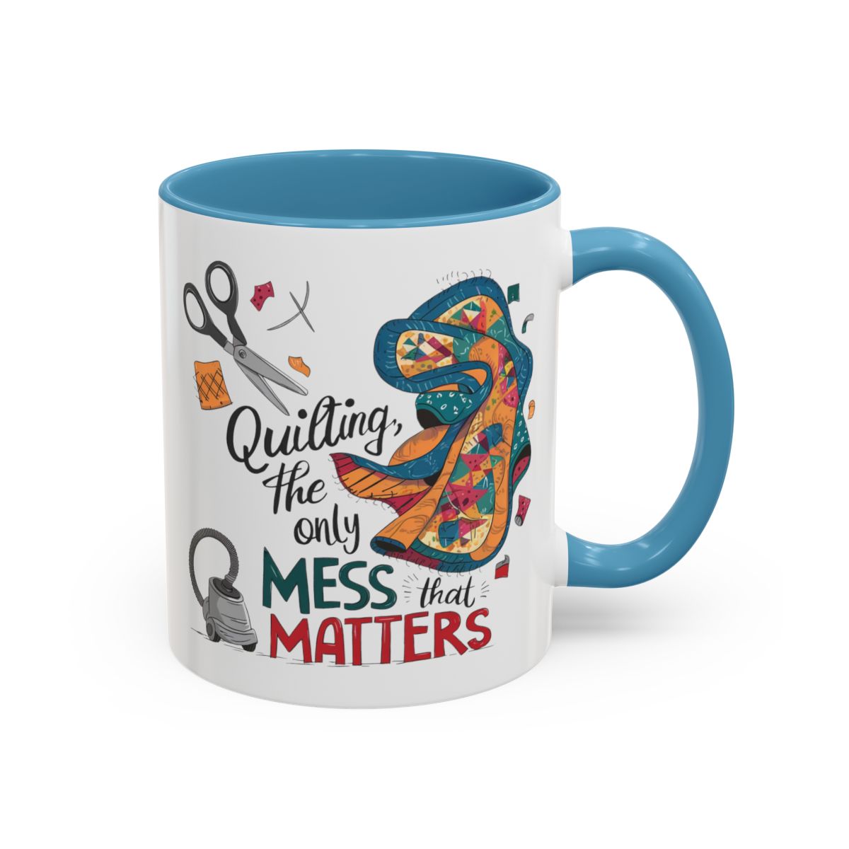 A Light Blue funny Ceramic Mug with the phrase Quilting, the Only Mess that Matters and illustrations of fabric scraps, scissors, and a vacuum cleaner. Colorful quilt patterns swirl around the text, creating a playful and relatable design for quilting enthusiasts.