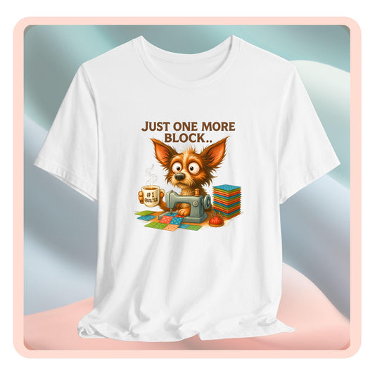Just One More Block Quilting Dog T-Shirt | Funny Quilter Gift | Super Soft Bella+Canvas Tee