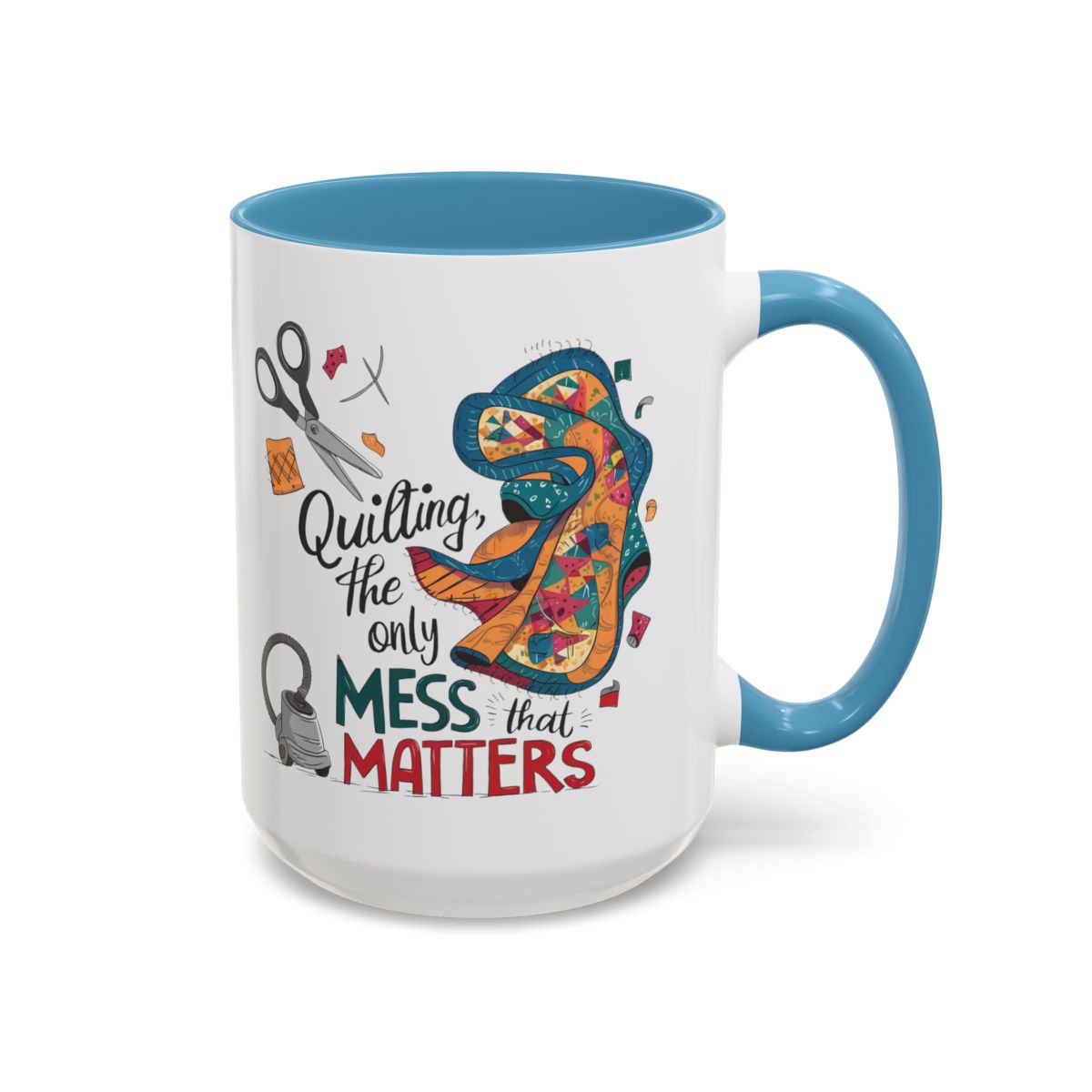 A Light Blue funny Ceramic Mug with the phrase Quilting, the Only Mess that Matters and illustrations of fabric scraps, scissors, and a vacuum cleaner. Colorful quilt patterns swirl around the text, creating a playful and relatable design for quilting enthusiasts.