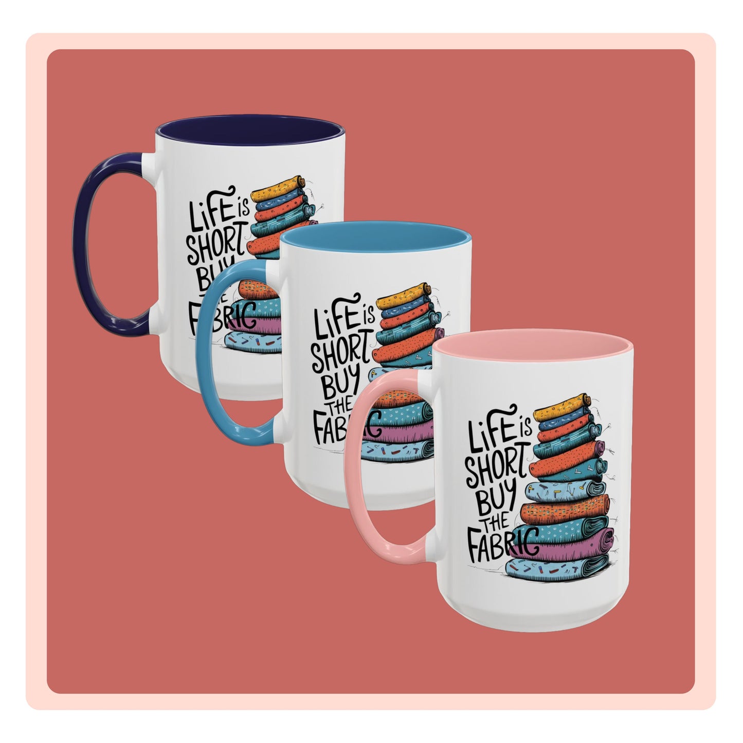 A funny Ceramic Mug with the phrase Life is Short, Buy the Fabric with the label 'Life is Short, Buy the Fabric' next to a graphic of A funny pile of fabric