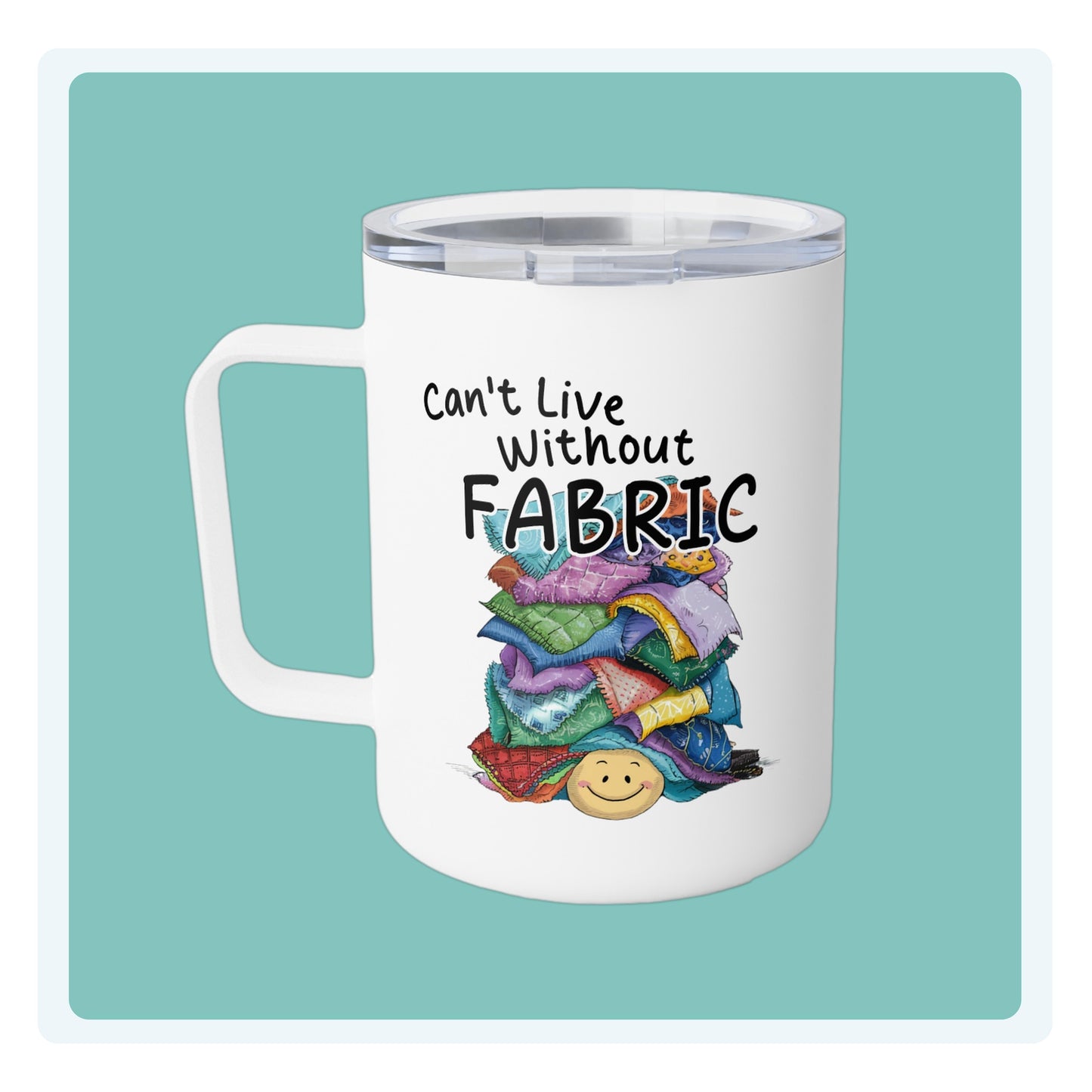 A funny quilting-inspired Insulated Mug with an Illustration of a smiling face underneath a pile of colorful fabric scraps. Text reads "Can't Live Without Fabric" in a handwritten style. The fabrics feature various patterns and textures in multiple colors.