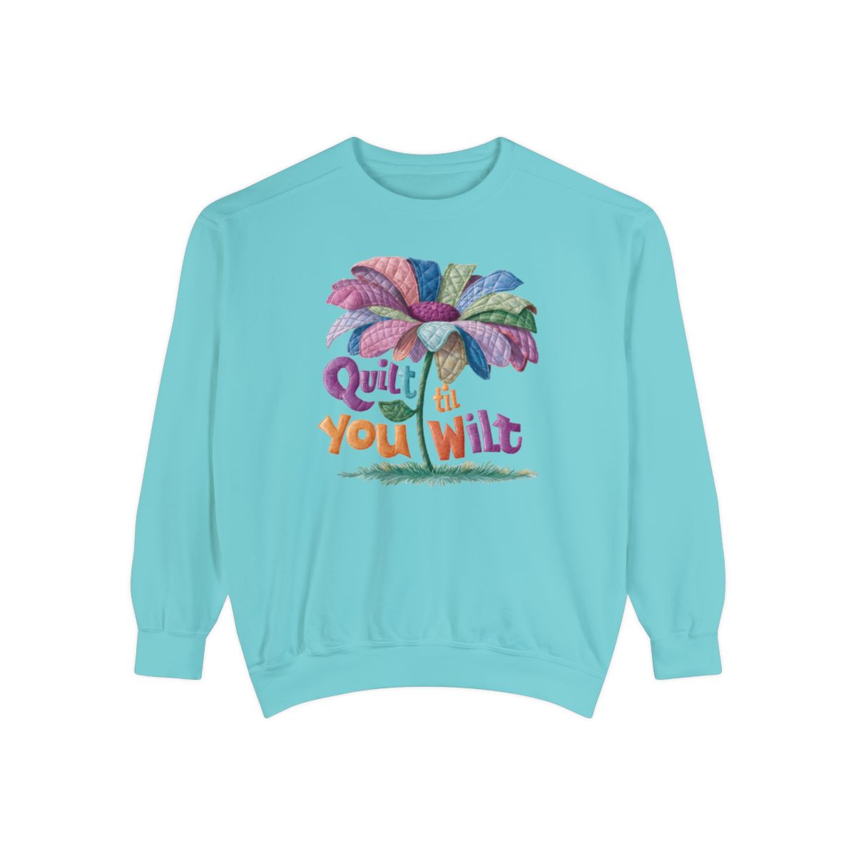A Chalky Mint funny Sweatshirt with the phrase Quilt 'Till You Wilt showing a cheerful, but slightly wilted quilted flower design