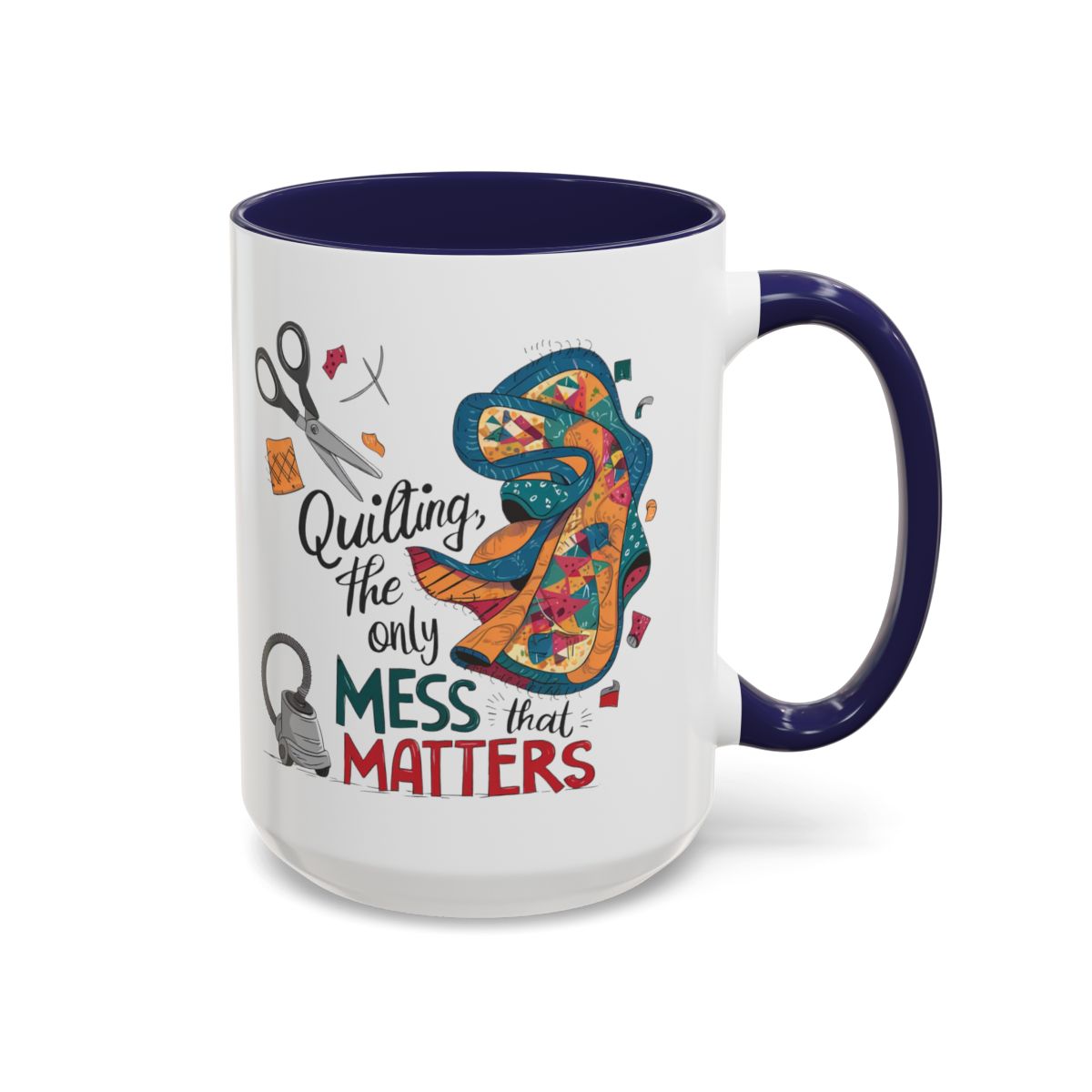 A Navy funny Ceramic Mug with the phrase Quilting, the Only Mess that Matters and illustrations of fabric scraps, scissors, and a vacuum cleaner. Colorful quilt patterns swirl around the text, creating a playful and relatable design for quilting enthusiasts.