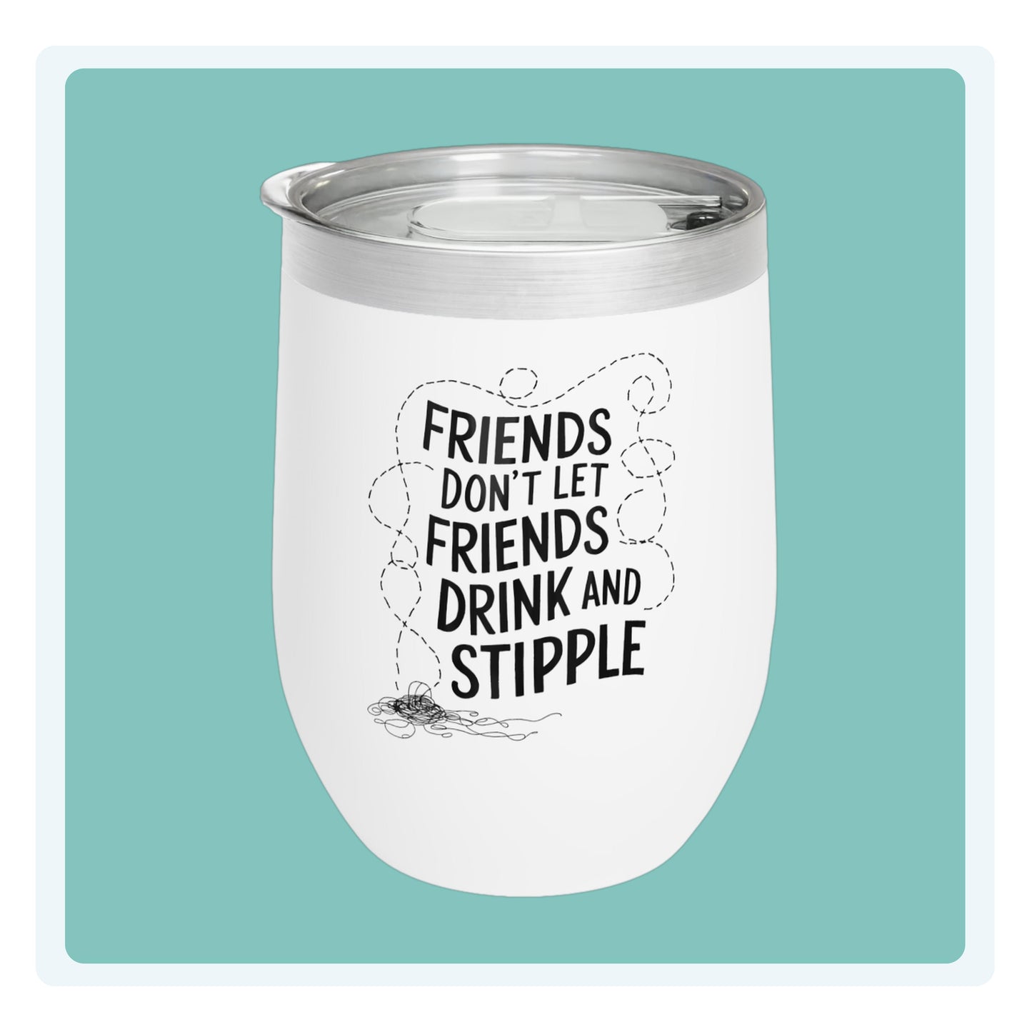 A funny quilting-inspired wine tumbler with the phrase Friends Don't Let Friends Drink and Stipple.  The perfect gift for quilters.