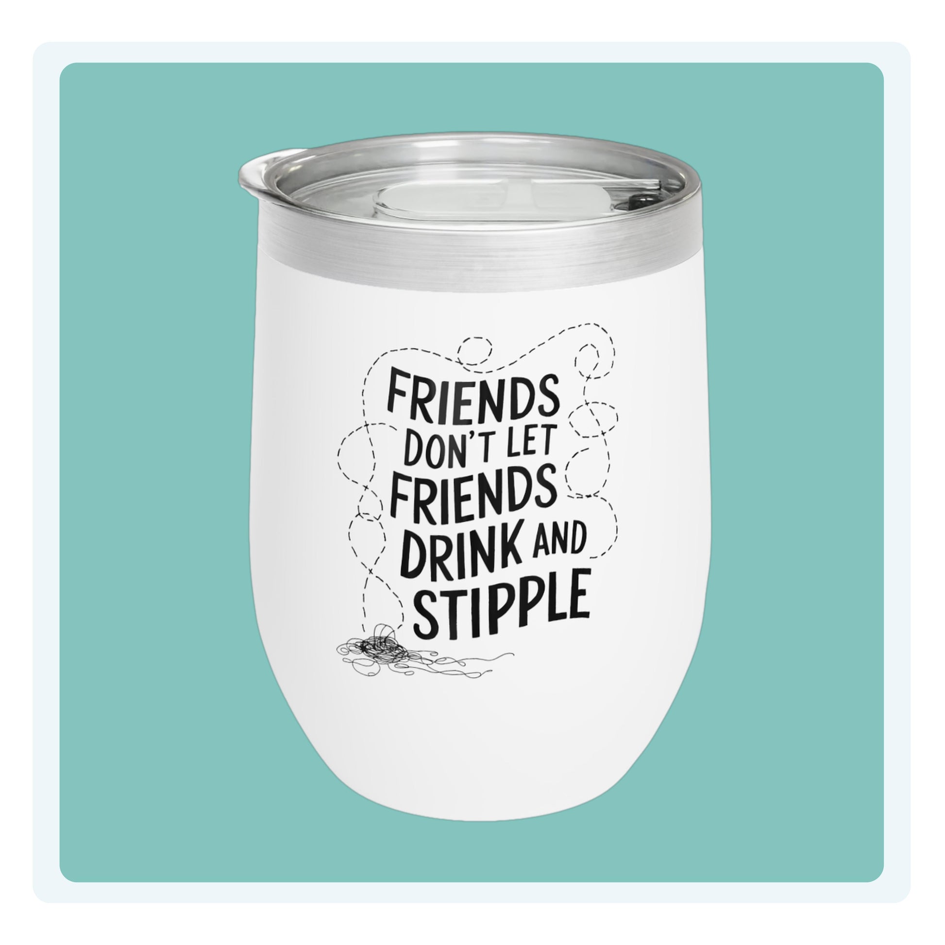 A funny quilting-inspired wine tumbler with the phrase Friends Don't Let Friends Drink and Stipple.  The perfect gift for quilters.