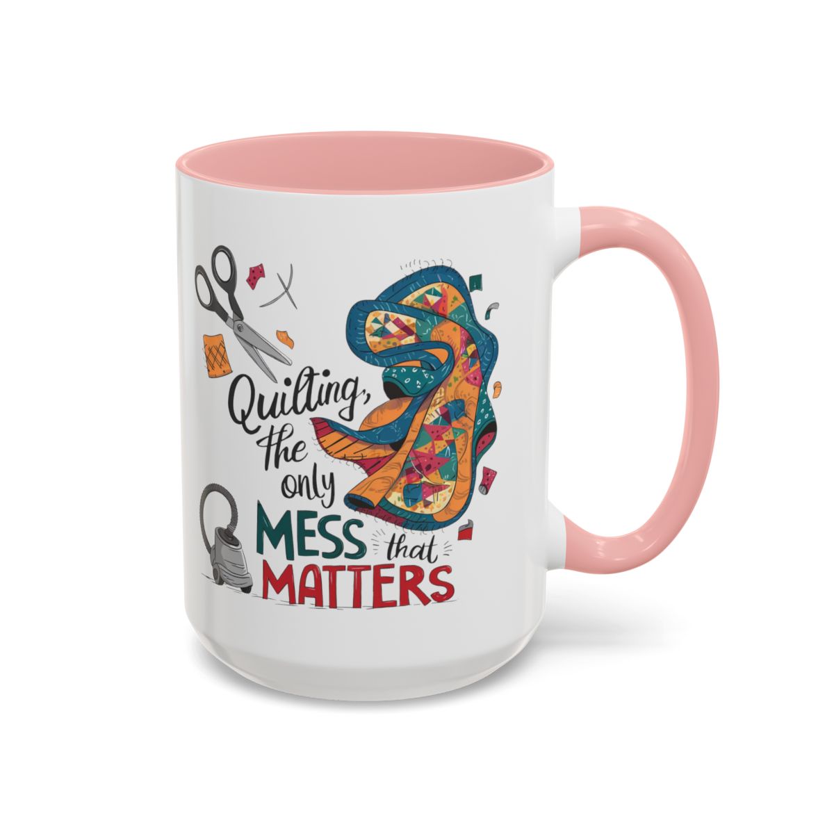 A Pink funny Ceramic Mug with the phrase Quilting, the Only Mess that Matters and illustrations of fabric scraps, scissors, and a vacuum cleaner. Colorful quilt patterns swirl around the text, creating a playful and relatable design for quilting enthusiasts.