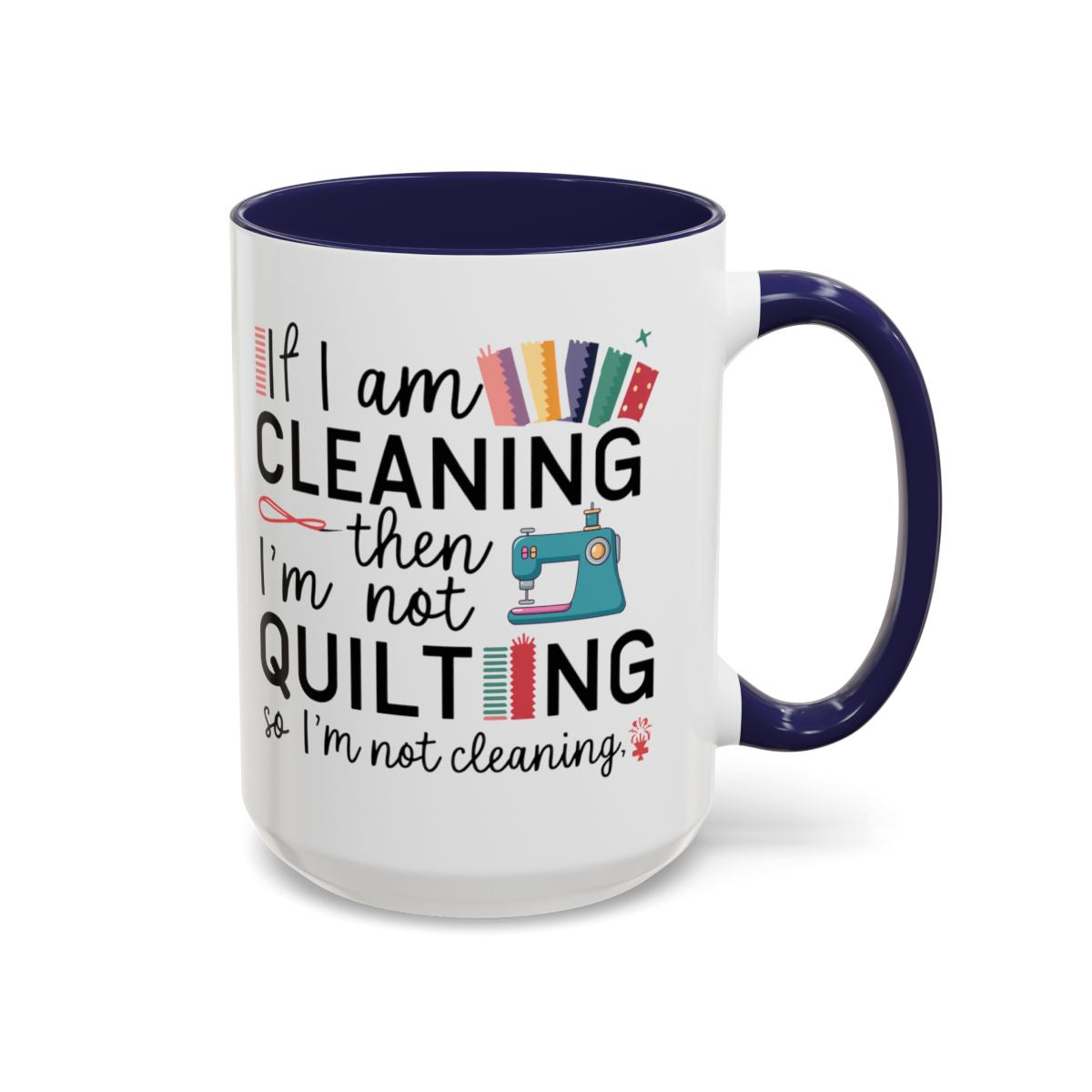 A Navy funny Ceramic Mug with the phrase If I am Cleaning then I'm not Quilting in a bold and cheerful font with images of quilting icons and supplies