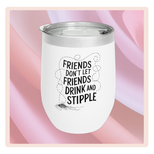 A funny quilting-inspired wine tumbler with the phrase Friends Don't Let Friends Drink and Stipple.  The perfect gift for quilters.